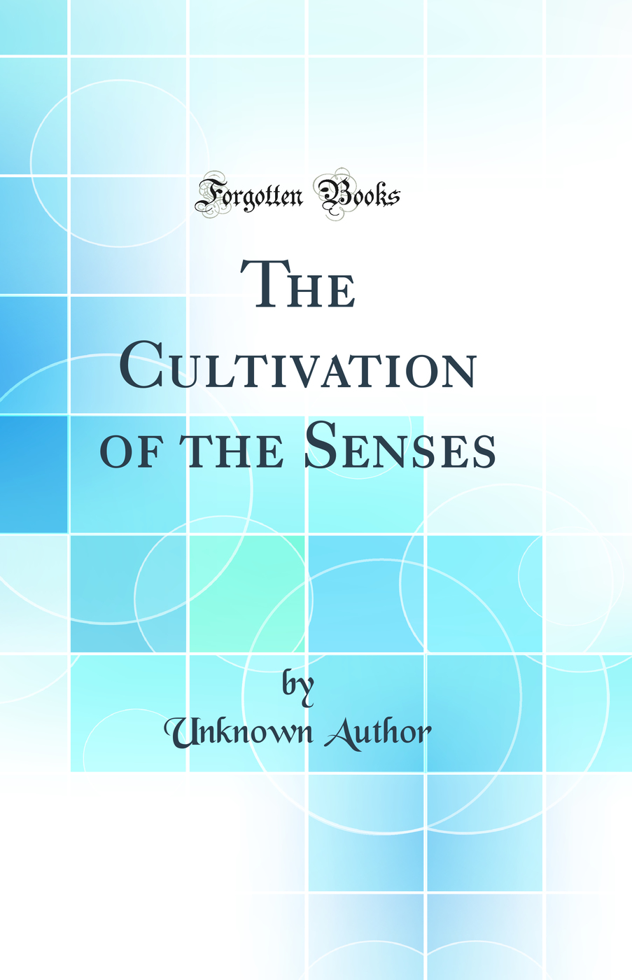 The Cultivation of the Senses (Classic Reprint)
