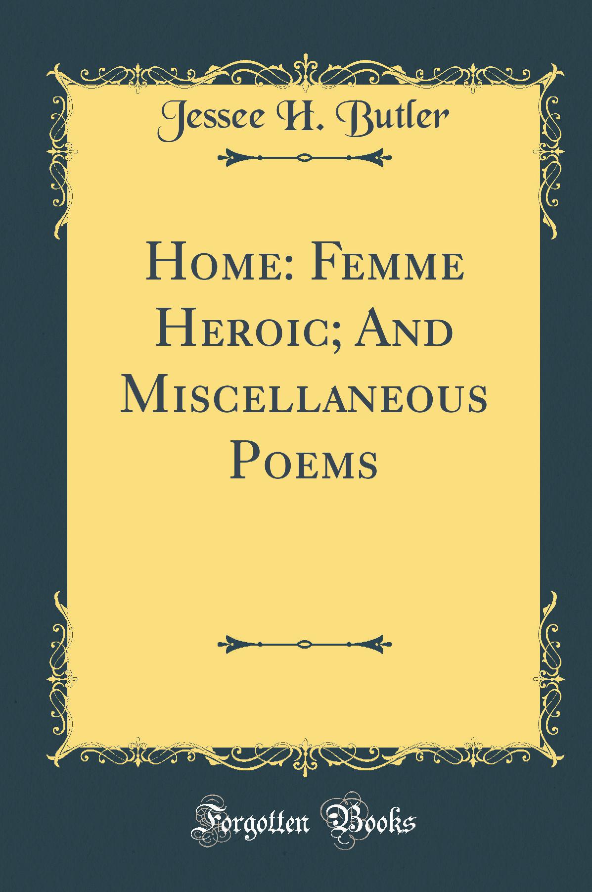 Home: Femme Heroic; And Miscellaneous Poems (Classic Reprint)