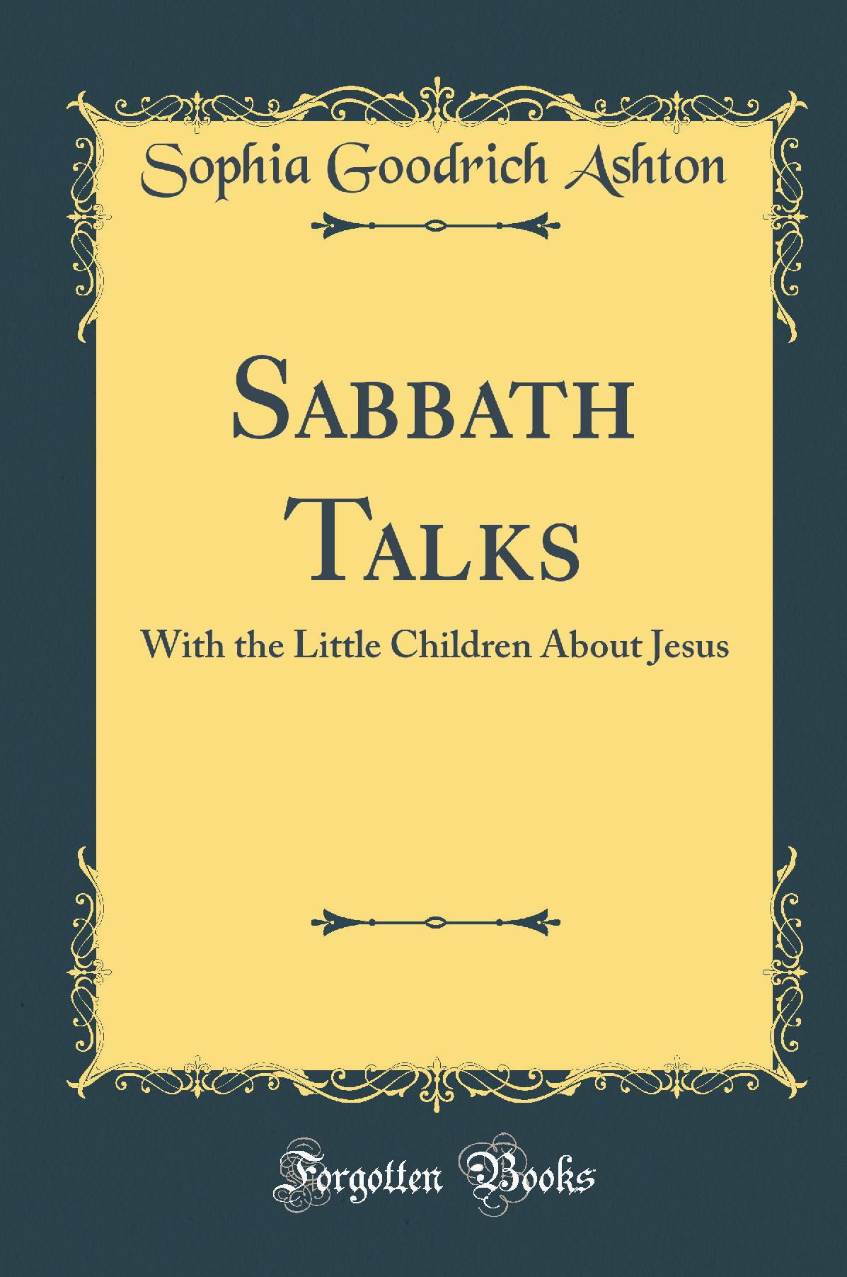 Sabbath Talks: With the Little Children About Jesus (Classic Reprint)