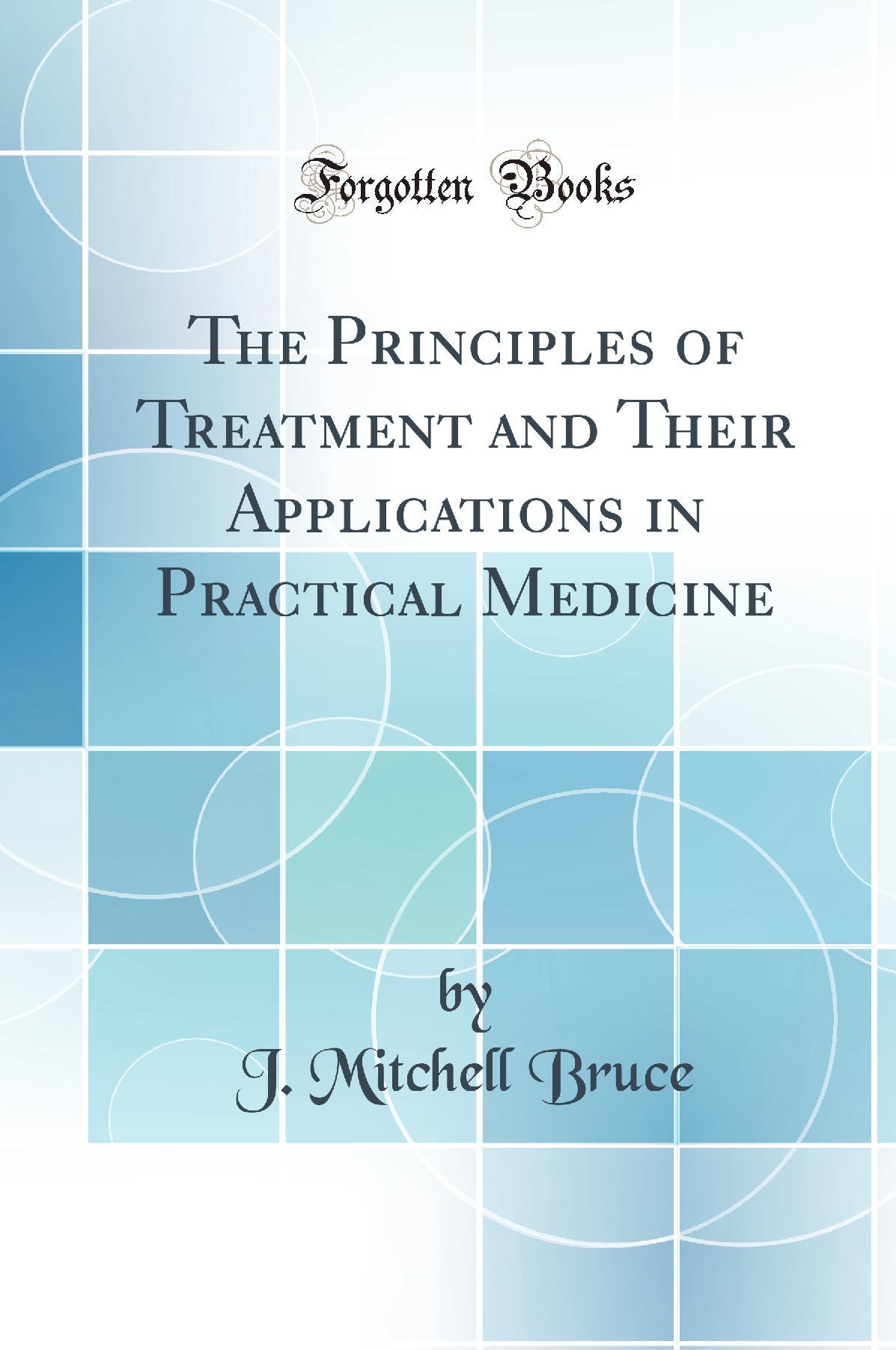 The Principles of Treatment and Their Applications in Practical Medicine (Classic Reprint)