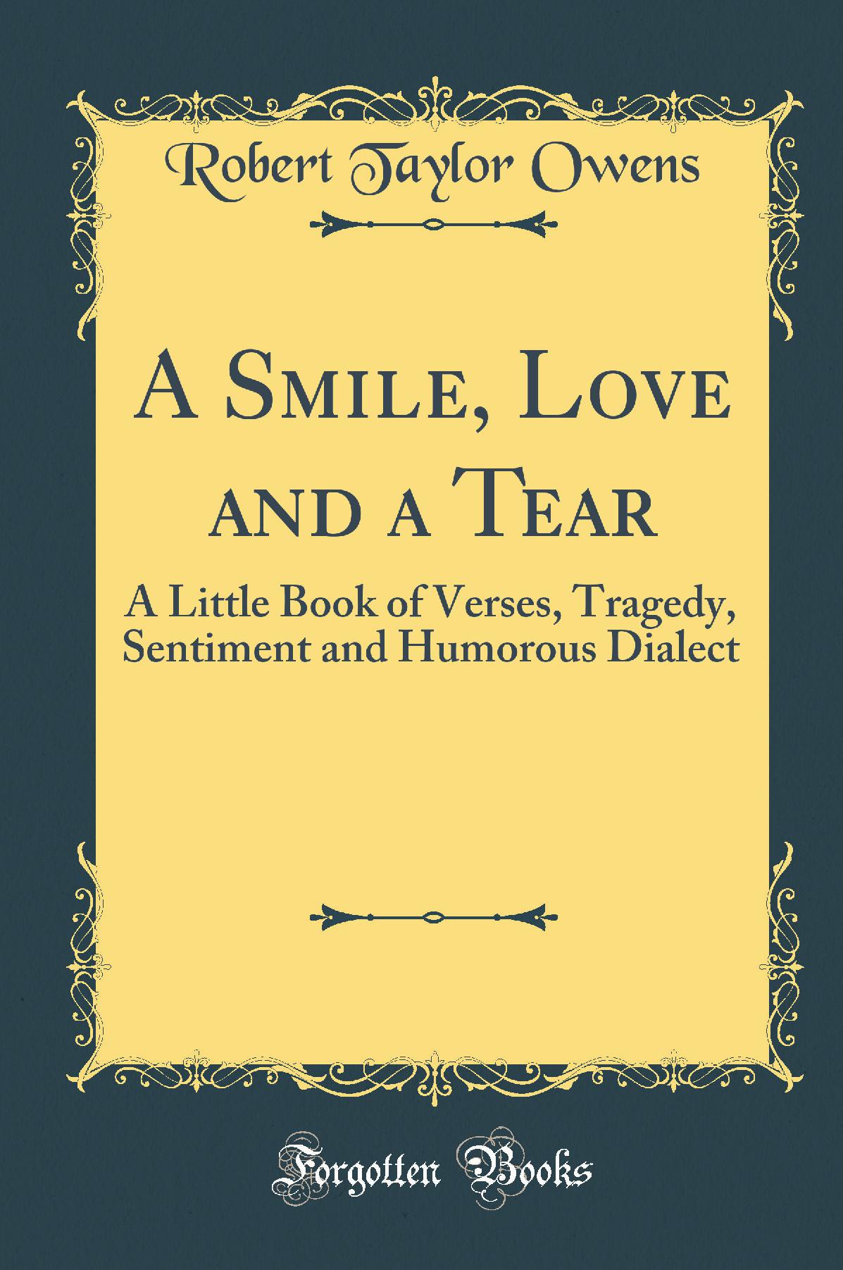A Smile, Love and a Tear: A Little Book of Verses, Tragedy, Sentiment and Humorous Dialect (Classic Reprint)