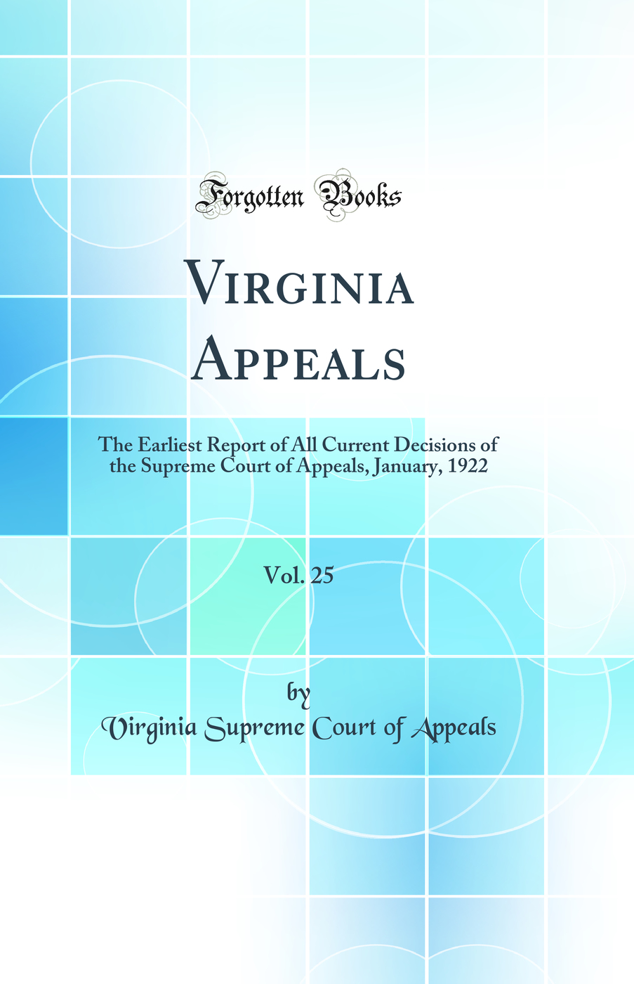 Virginia Appeals, Vol. 25: The Earliest Report of All Current Decisions of the Supreme Court of Appeals, January, 1922 (Classic Reprint)