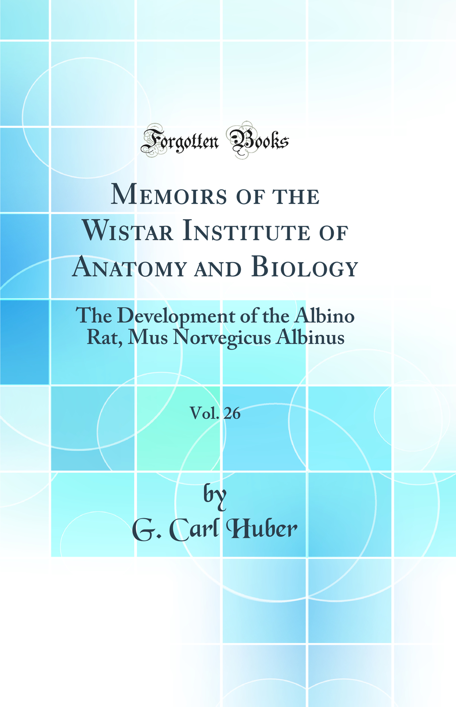 Memoirs of the Wistar Institute of Anatomy and Biology, Vol. 26: The Development of the Albino Rat, Mus Norvegicus Albinus (Classic Reprint)