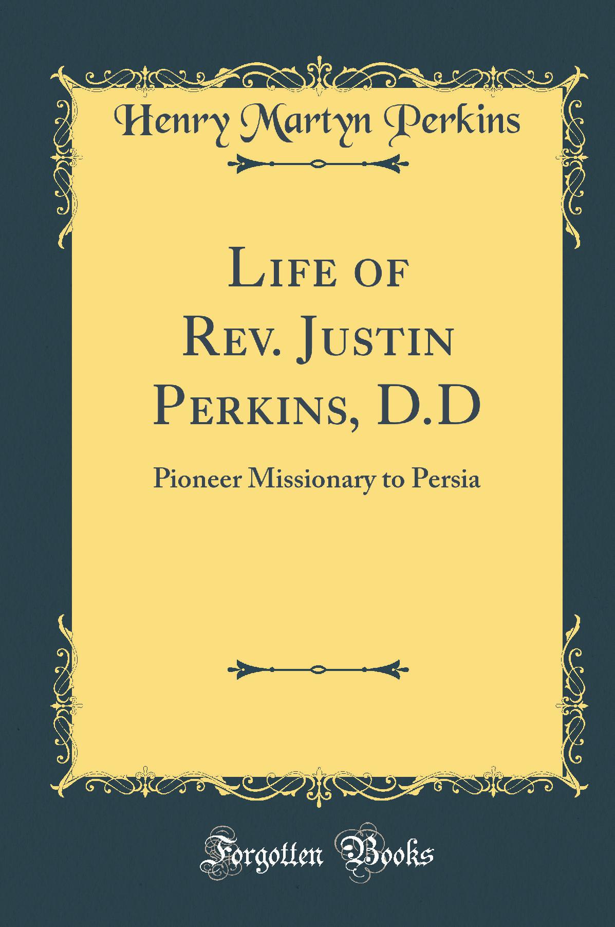 Life of Rev. Justin Perkins, D.D: Pioneer Missionary to Persia (Classic Reprint)