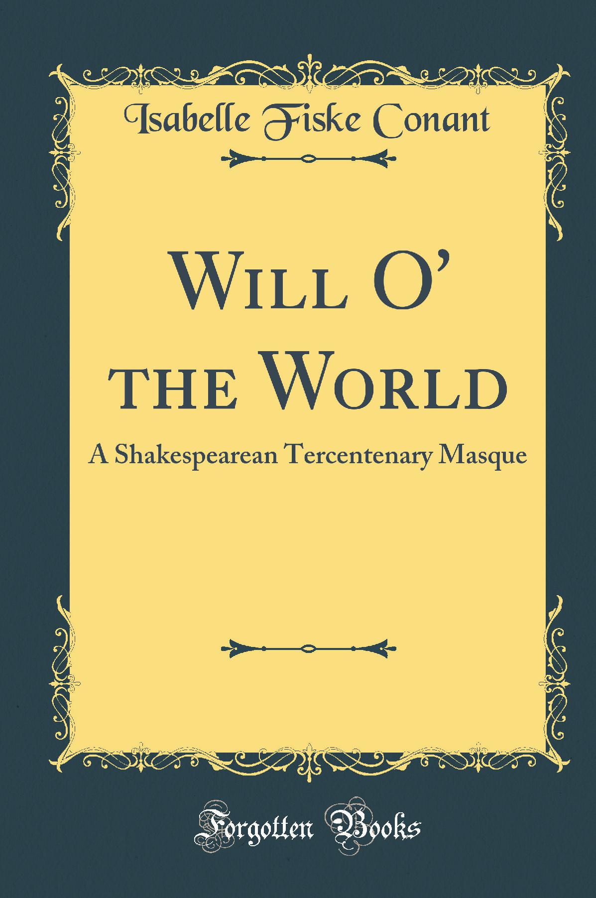 Will O' the World: A Shakespearean Tercentenary Masque (Classic Reprint)