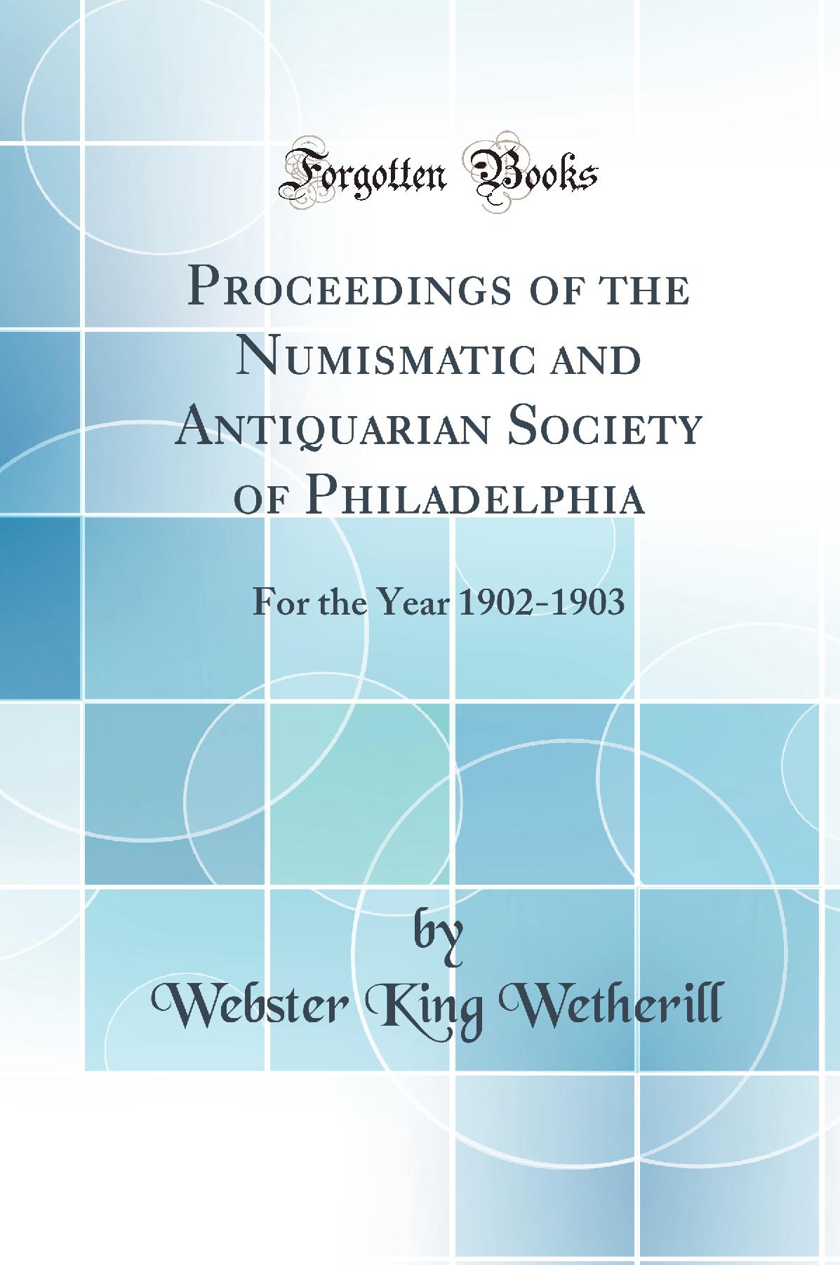 Proceedings of the Numismatic and Antiquarian Society of Philadelphia: For the Year 1902-1903 (Classic Reprint)