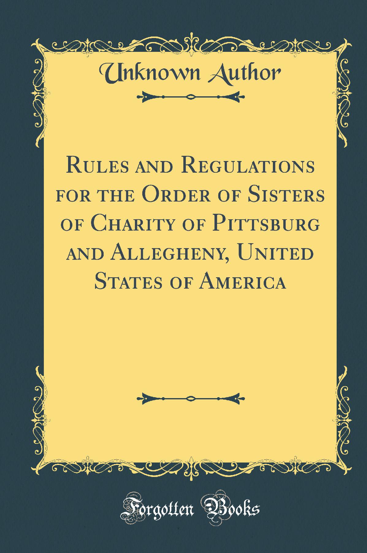 Rules and Regulations for the Order of Sisters of Charity of Pittsburg and Allegheny, United States of America (Classic Reprint)