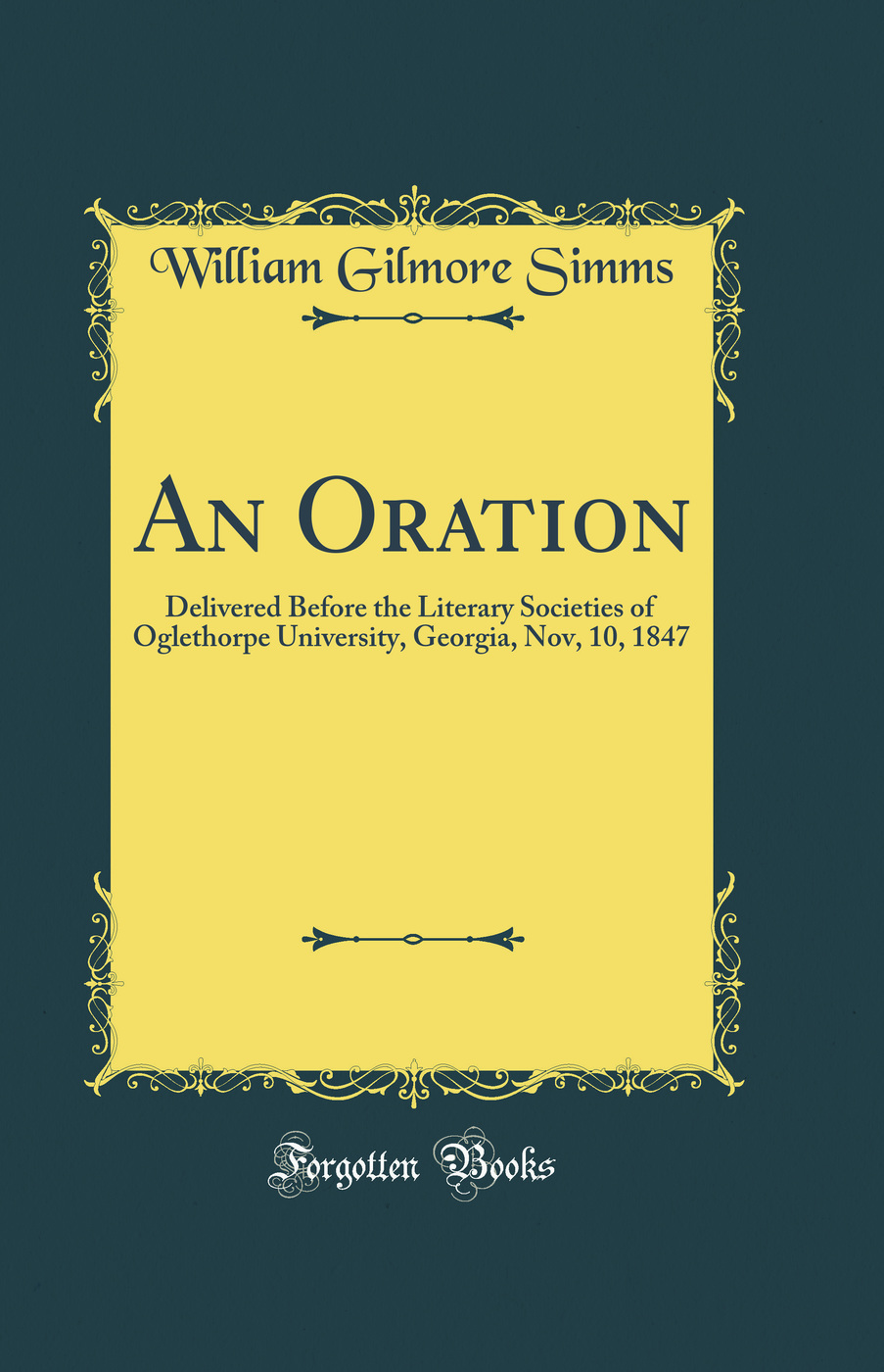 An Oration: Delivered Before the Literary Societies of Oglethorpe University, Georgia, Nov, 10, 1847 (Classic Reprint)