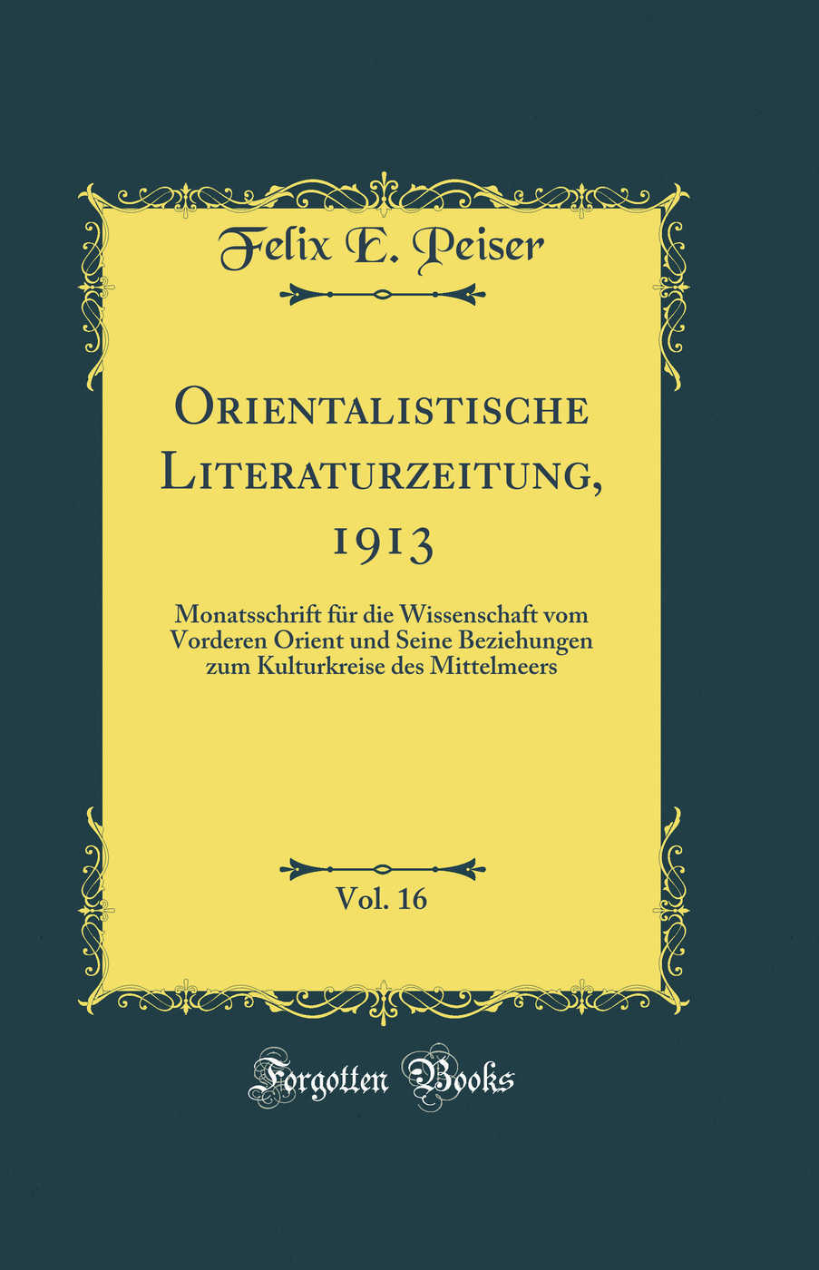 Orientalistische Literaturzeitung, 1913, Vol. 16: Monatsschrift für die Wissenschaft vom Vorderen Orient und Seine Beziehungen zum Kulturkreise des Mittelmeers (Classic Reprint)