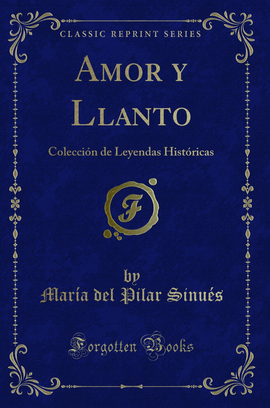 Amor y Llanto: Colección de Leyendas Históricas (Classic Reprint)