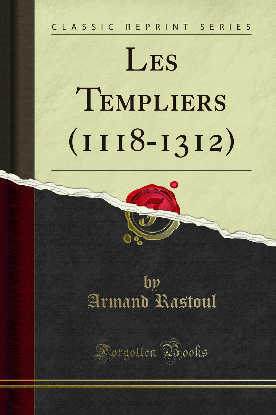 Les Templiers (1118-1312) (Classic Reprint)