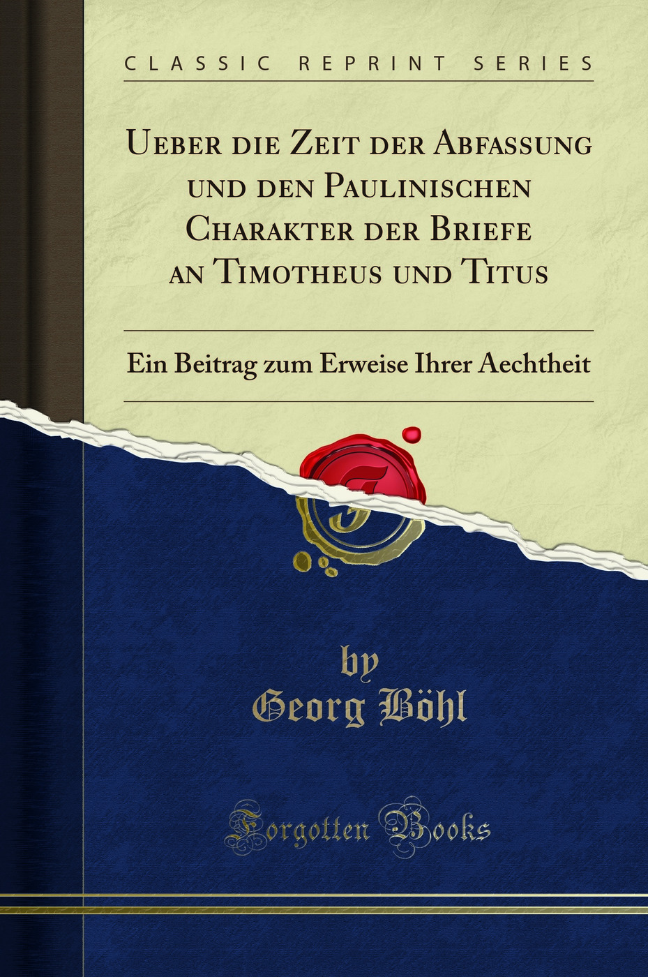 Ueber die Zeit der Abfassung und den Paulinischen Charakter der Briefe an Timotheus und Titus: Ein Beitrag zum Erweise Ihrer Aechtheit (Classic Reprint)