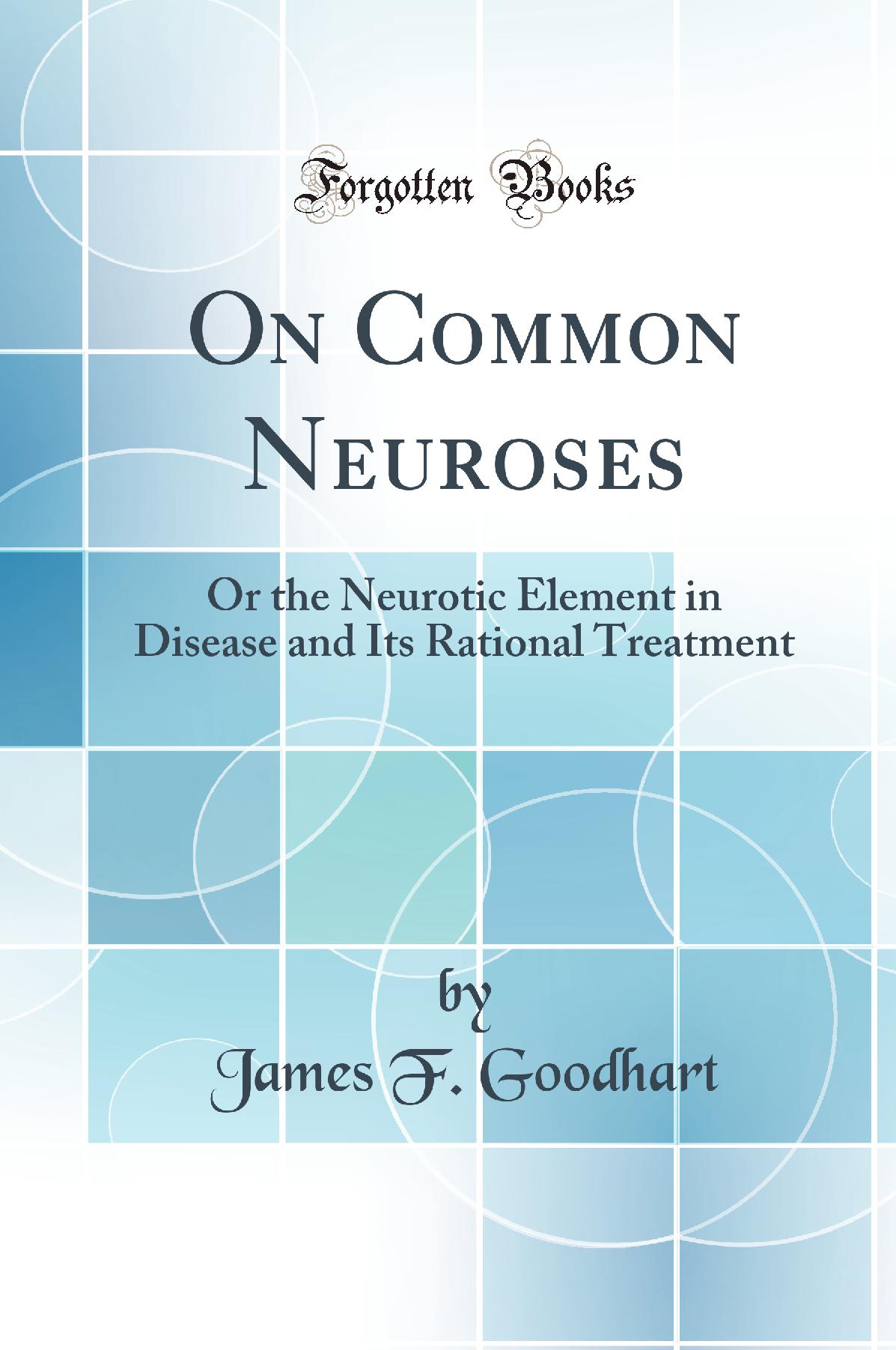 On Common Neuroses: Or the Neurotic Element in Disease and Its Rational Treatment (Classic Reprint)