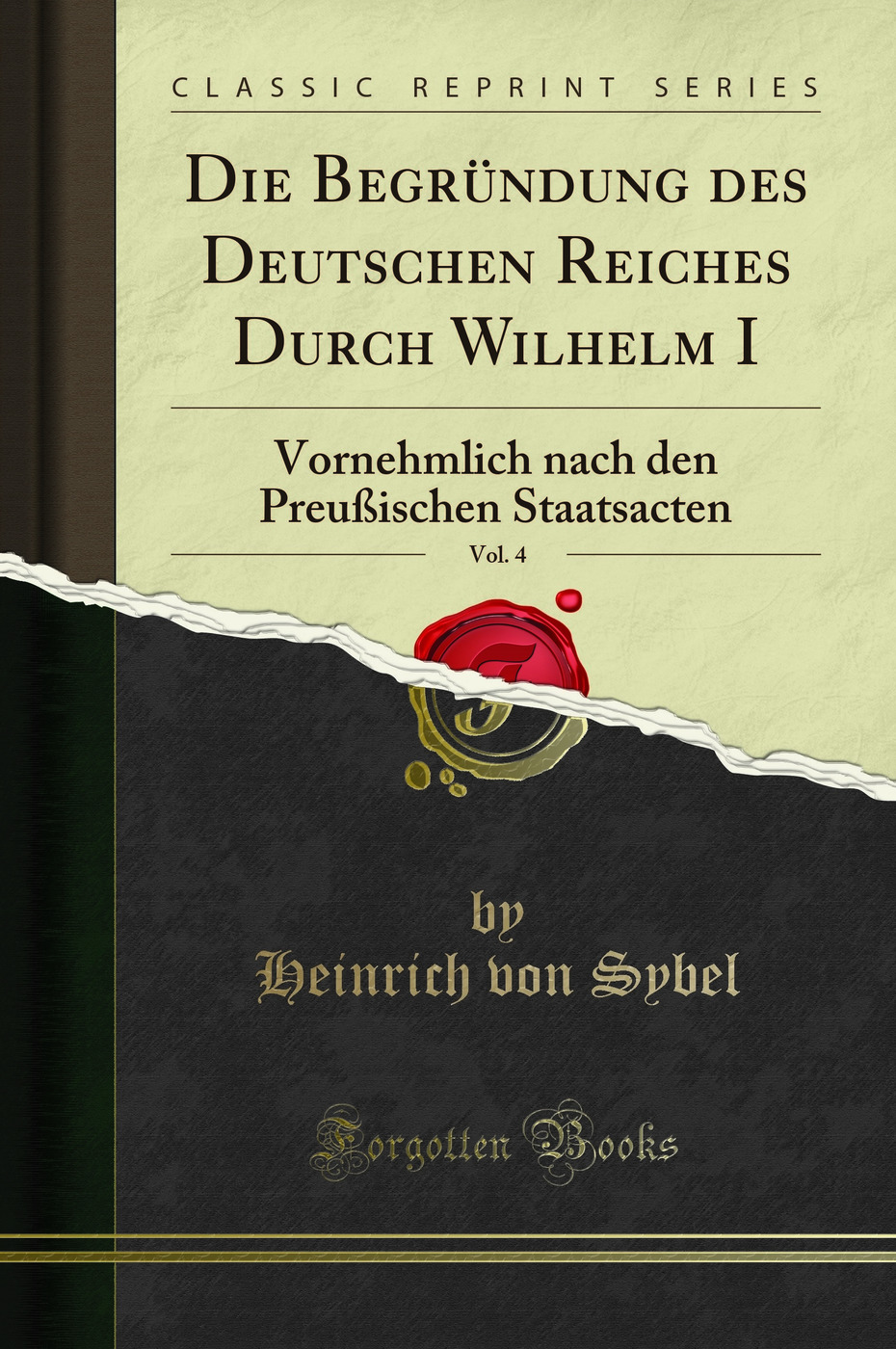 Die Begründung des Deutschen Reiches Durch Wilhelm I, Vol. 4: Vornehmlich nach den Preußischen Staatsacten (Classic Reprint)