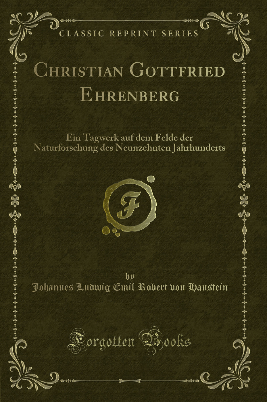 Christian Gottfried Ehrenberg: Ein Tagwerk auf dem Felde der Naturforschung des Neunzehnten Jahrhunderts (Classic Reprint)