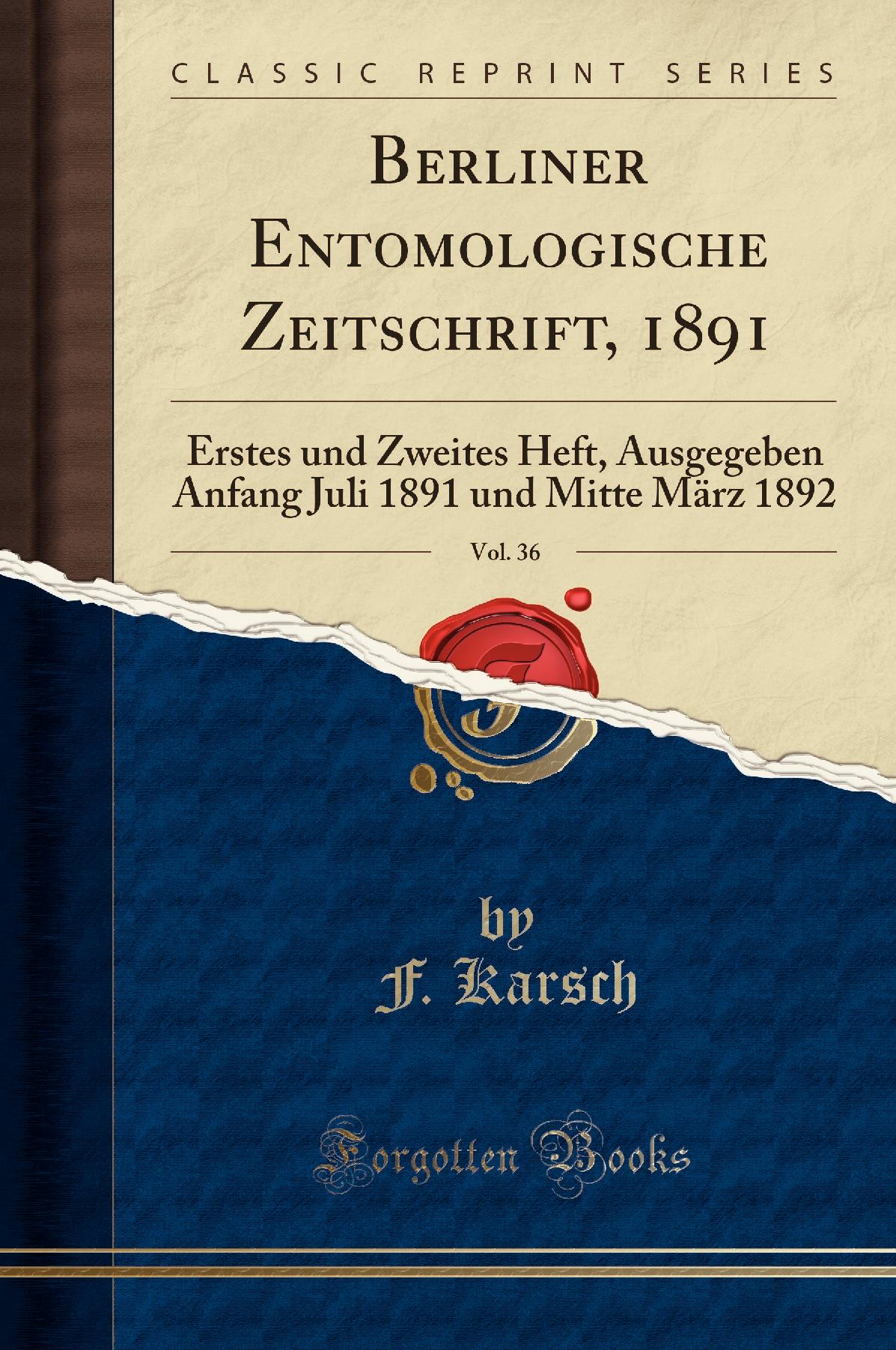Berliner Entomologische Zeitschrift, 1891, Vol. 36: Erstes und Zweites Heft, Ausgegeben Anfang Juli 1891 und Mitte März 1892 (Classic Reprint)