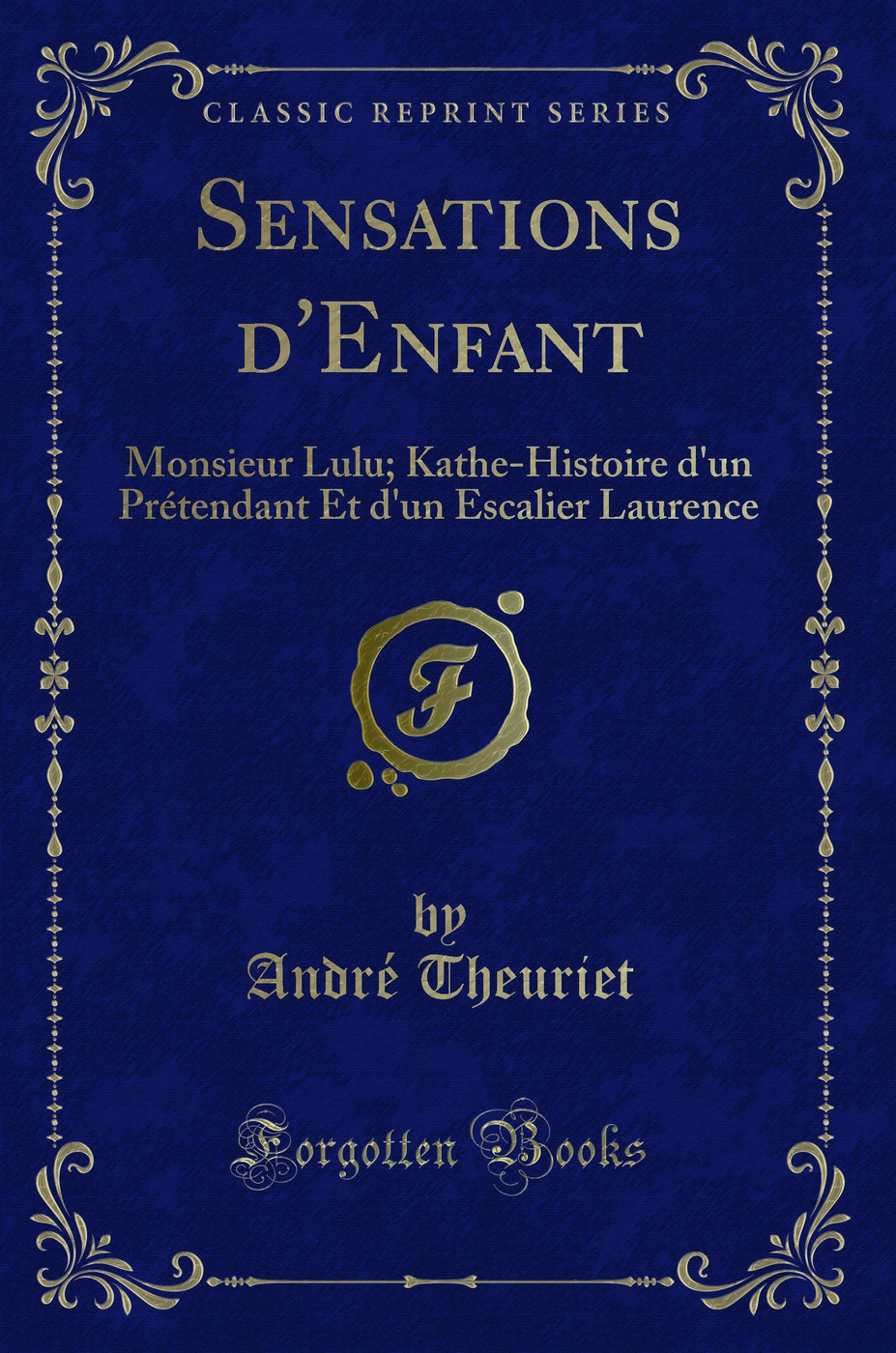 Sensations d'Enfant: Monsieur Lulu; Kathe-Histoire d'un Prétendant Et d'un Escalier Laurence (Classic Reprint)