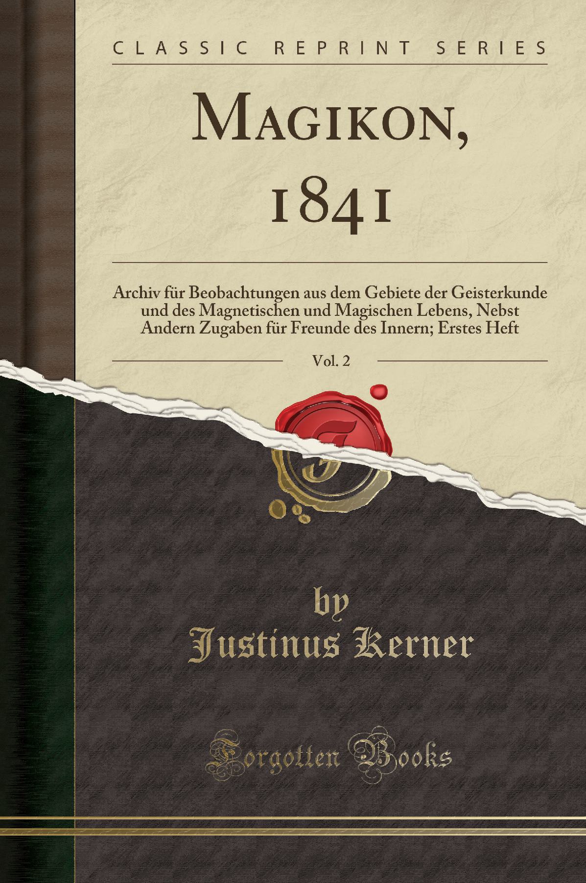 Magikon, 1841, Vol. 2: Archiv für Beobachtungen aus dem Gebiete der Geisterkunde und des Magnetischen und Magischen Lebens, Nebst Andern Zugaben für Freunde des Innern; Erstes Heft (Classic Reprint)