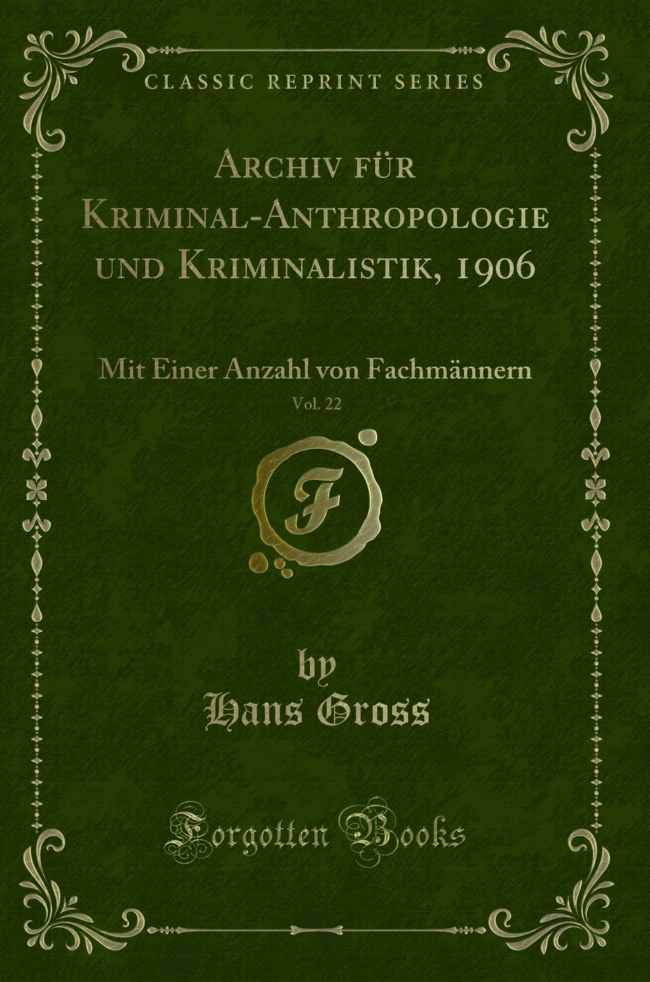 Archiv für Kriminal-Anthropologie und Kriminalistik, 1906, Vol. 22: Mit Einer Anzahl von Fachmännern (Classic Reprint)
