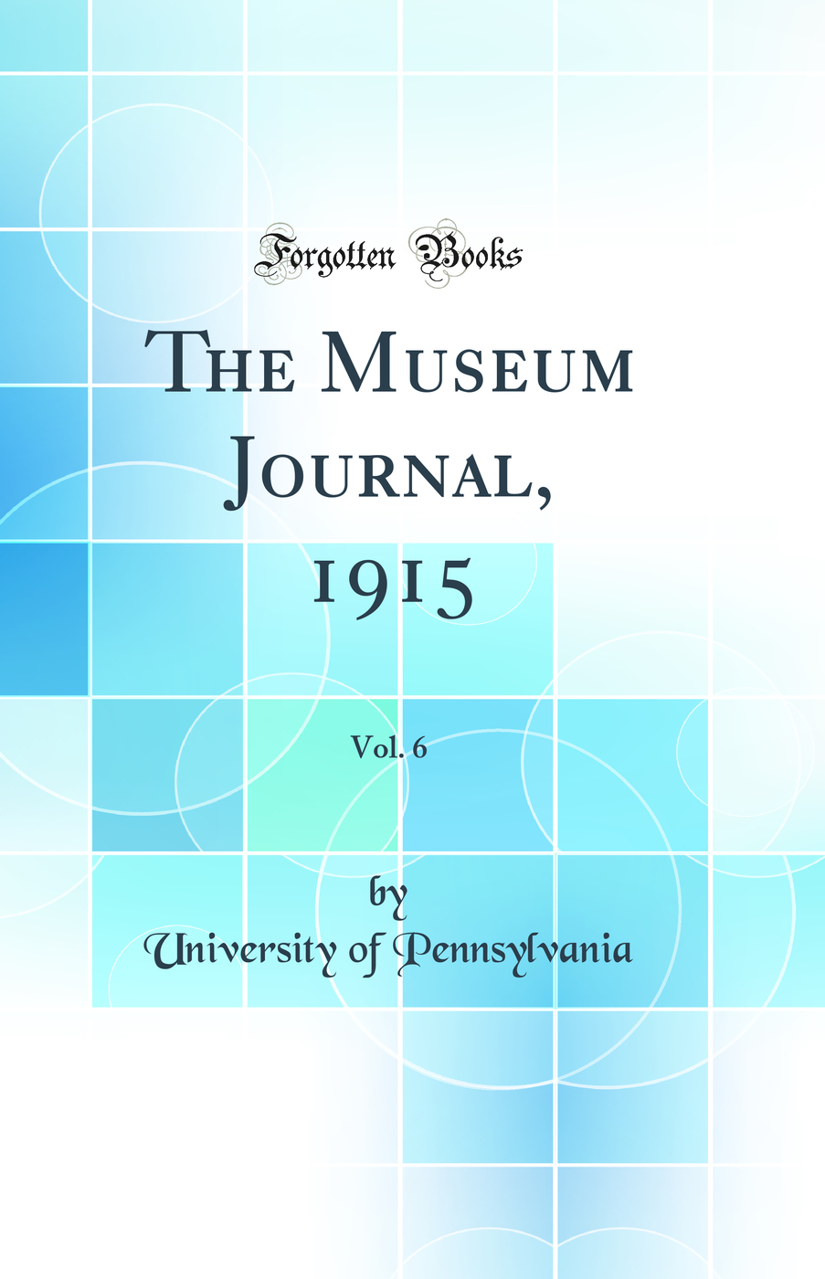 The Museum Journal, 1915, Vol. 6 (Classic Reprint)