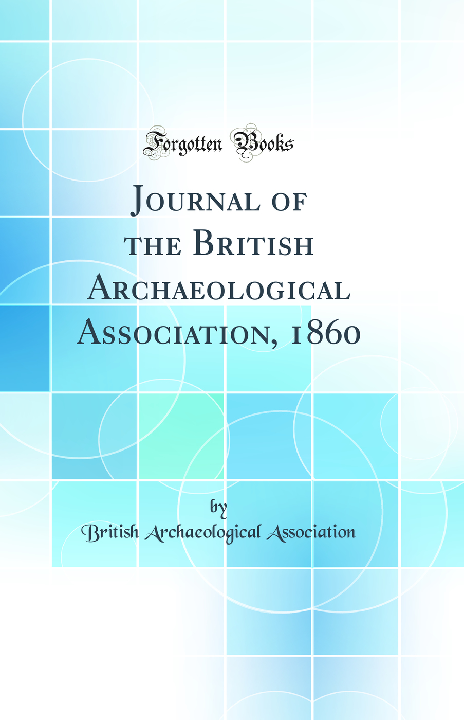 Journal of the British Archaeological Association, 1860 (Classic Reprint)