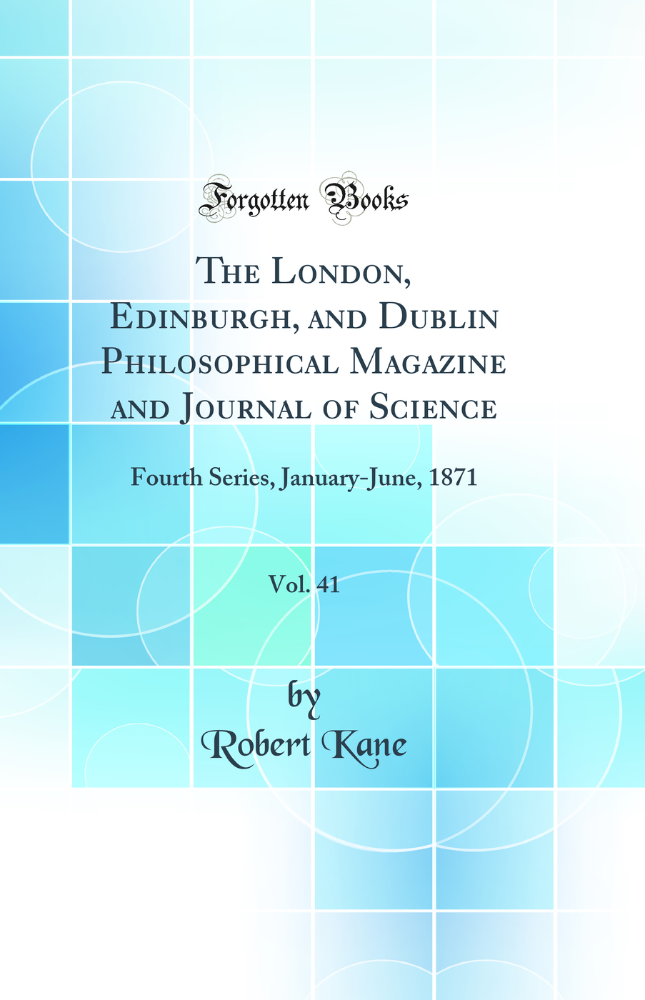 The London, Edinburgh, and Dublin Philosophical Magazine and Journal of Science, Vol. 41: Fourth Series, January-June, 1871 (Classic Reprint)