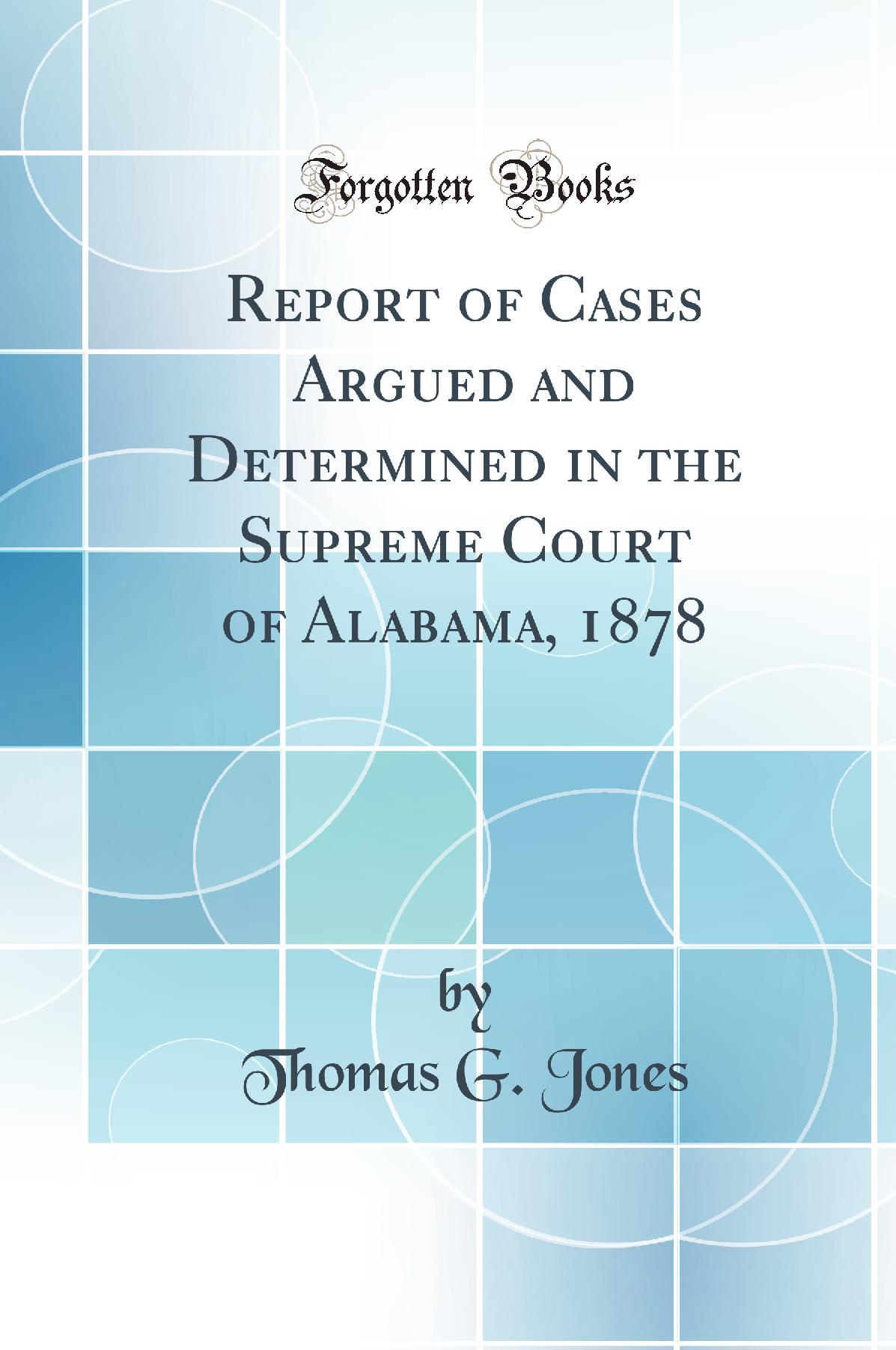Report of Cases Argued and Determined in the Supreme Court of Alabama, 1878 (Classic Reprint)