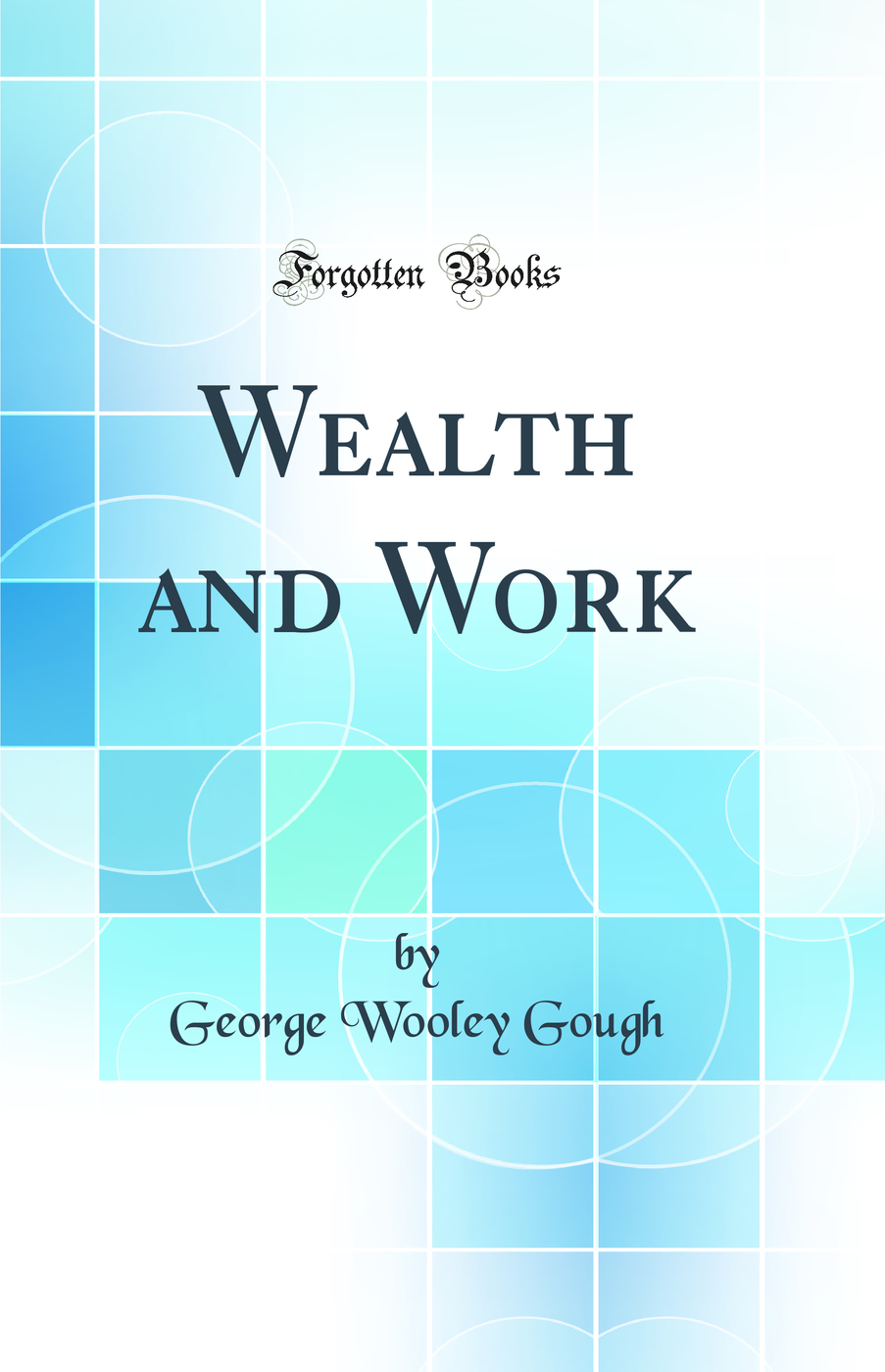 Wealth and Work (Classic Reprint)