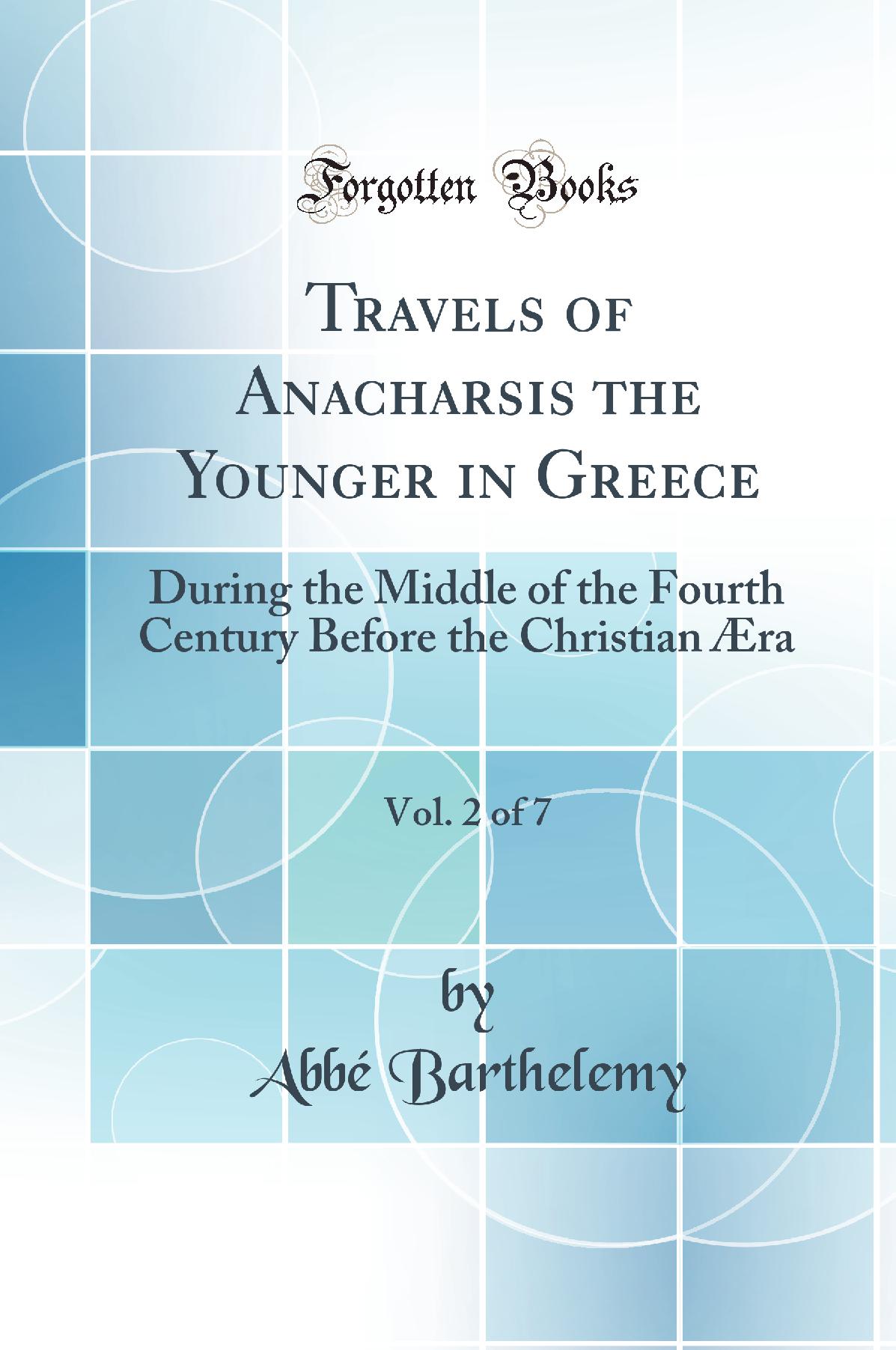 Travels of Anacharsis the Younger in Greece, Vol. 2 of 7: During the Middle of the Fourth Century Before the Christian Æra (Classic Reprint)