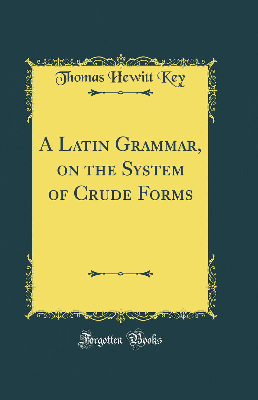 A Latin Grammar, on the System of Crude Forms (Classic Reprint)