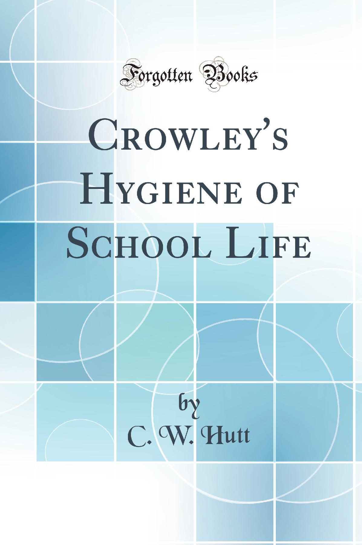 Crowley's Hygiene of School Life (Classic Reprint)