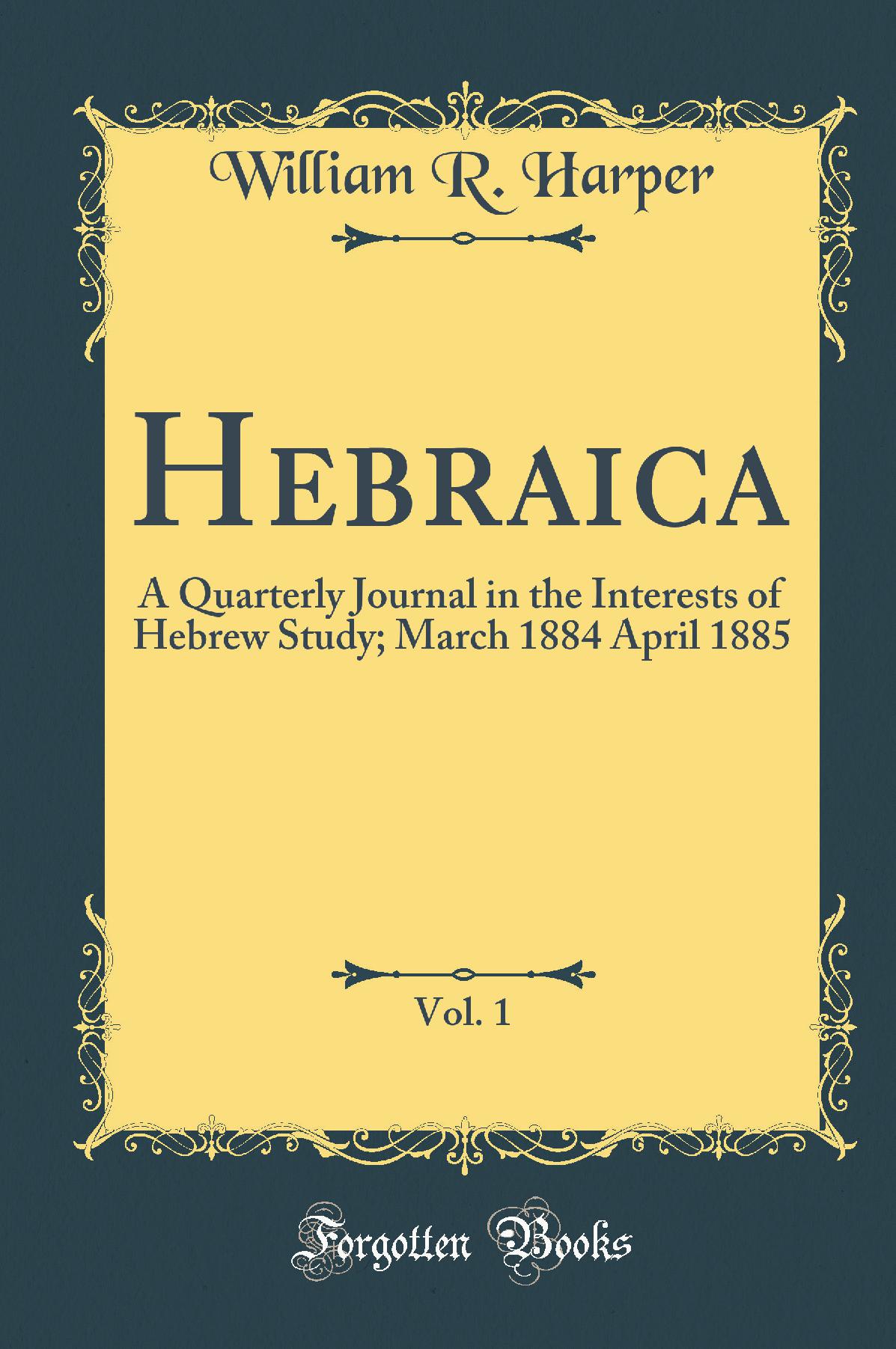 Hebraica, Vol. 1: A Quarterly Journal in the Interests of Hebrew Study; March 1884 April 1885 (Classic Reprint)