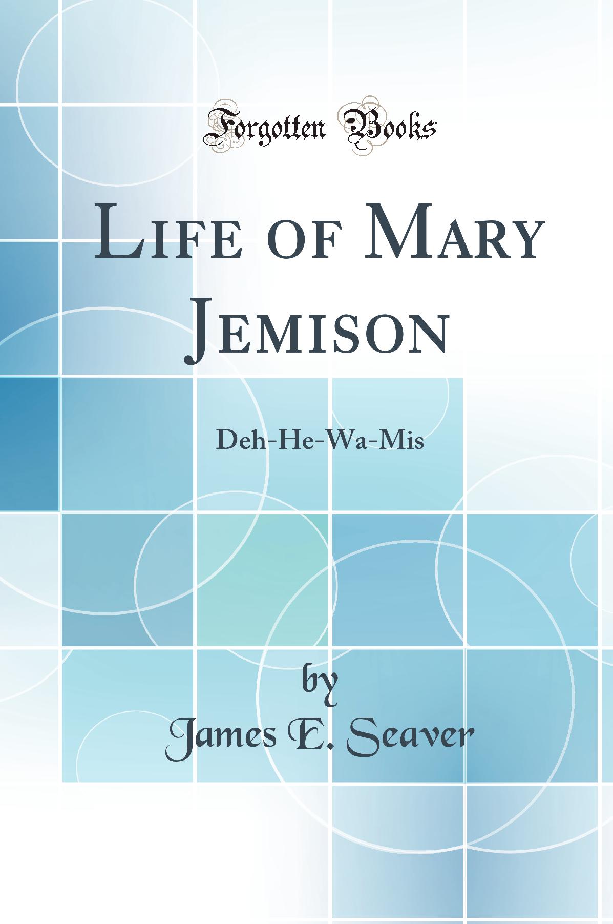Life of Mary Jemison: Deh-He-Wa-Mis (Classic Reprint)