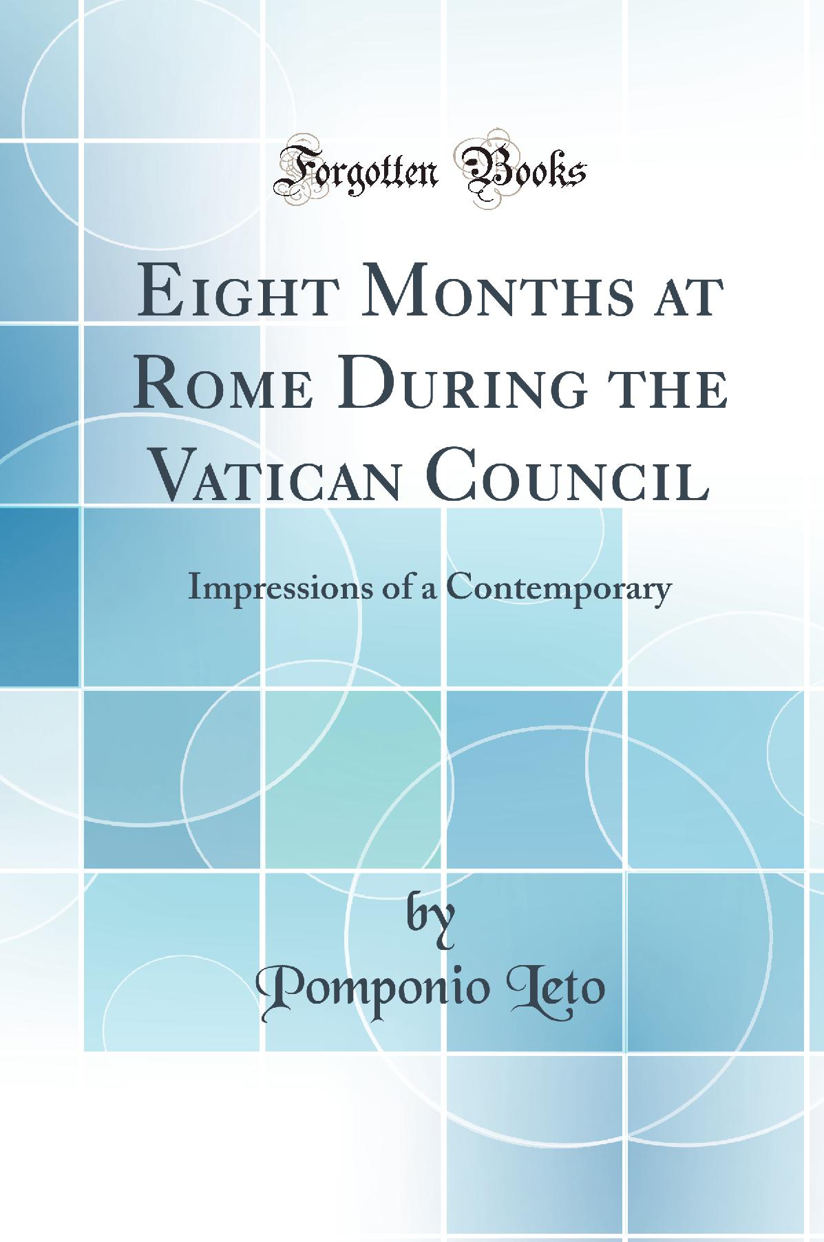 Eight Months at Rome During the Vatican Council: Impressions of a Contemporary (Classic Reprint)