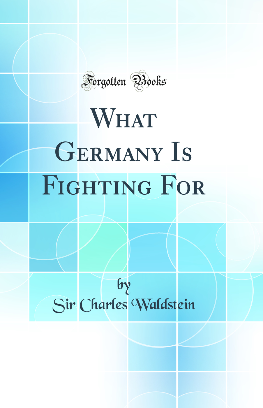 What Germany Is Fighting For (Classic Reprint)