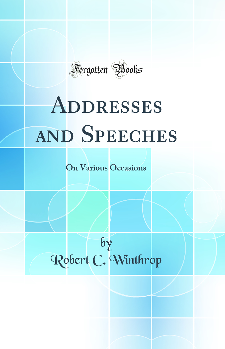 Addresses and Speeches: On Various Occasions (Classic Reprint)