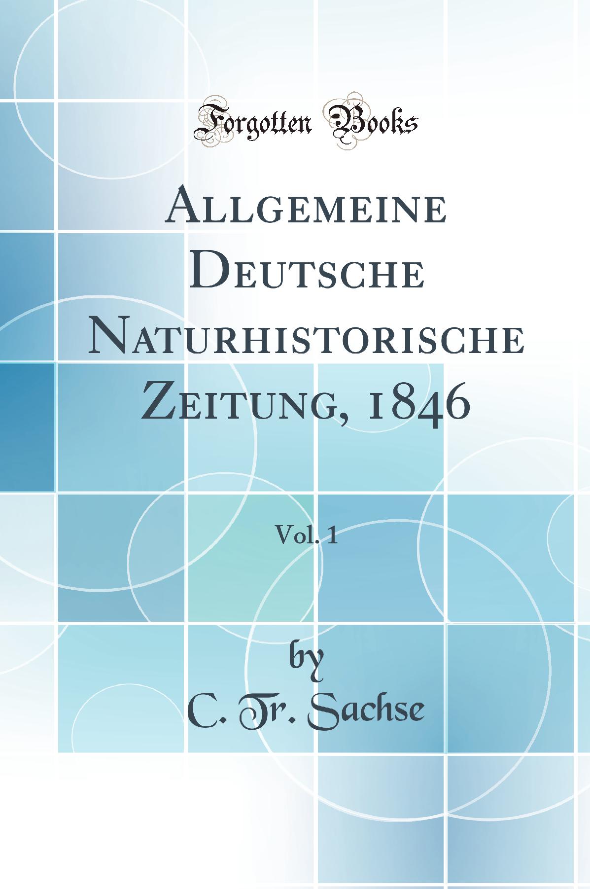 Allgemeine Deutsche Naturhistorische Zeitung, 1846, Vol. 1 (Classic Reprint)