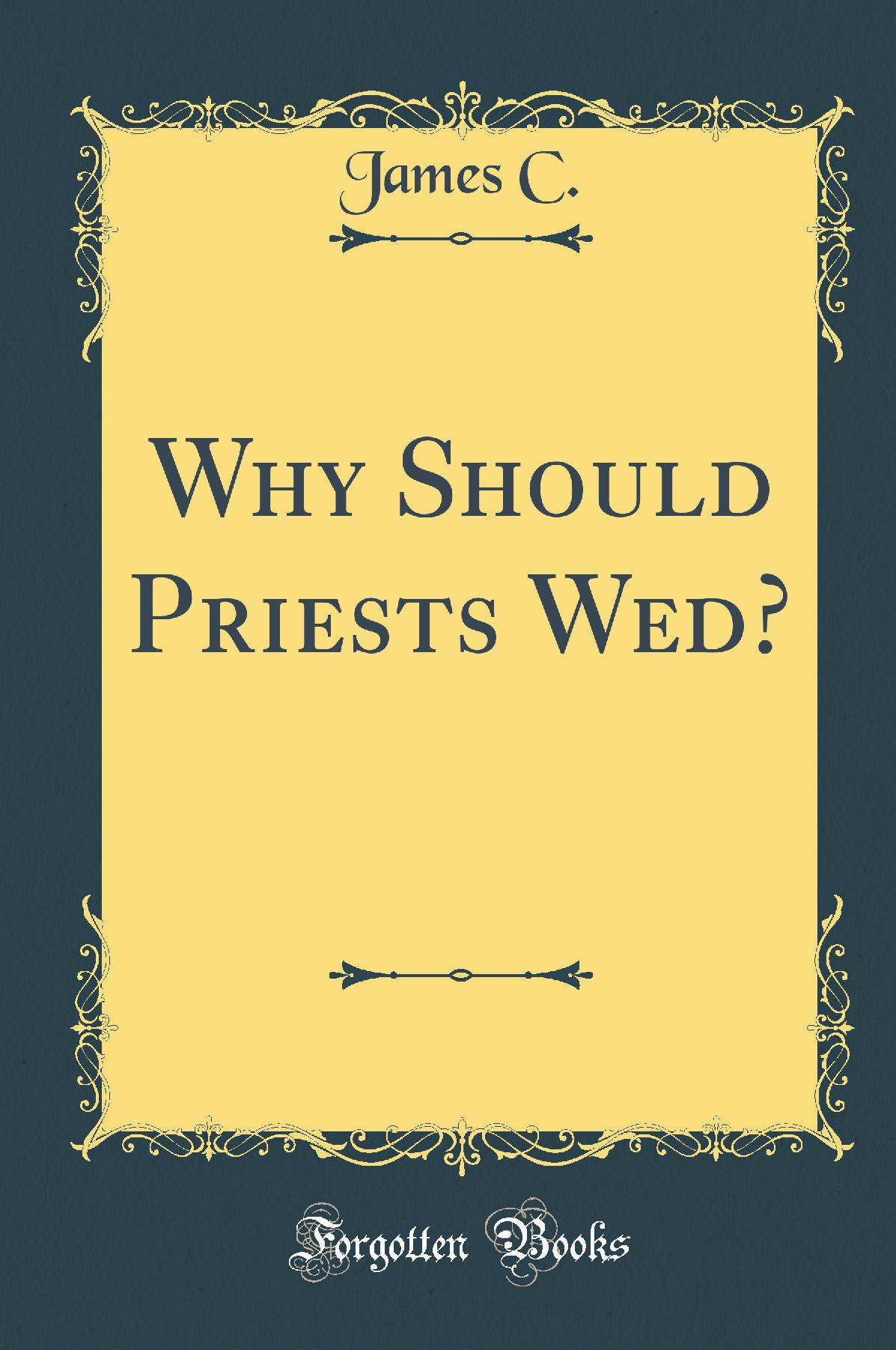 Why Should Priests Wed? (Classic Reprint)