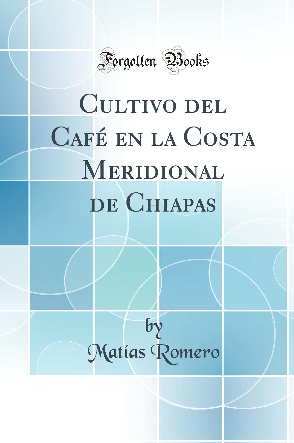 Cultivo del Café en la Costa Meridional de Chiapas (Classic Reprint)