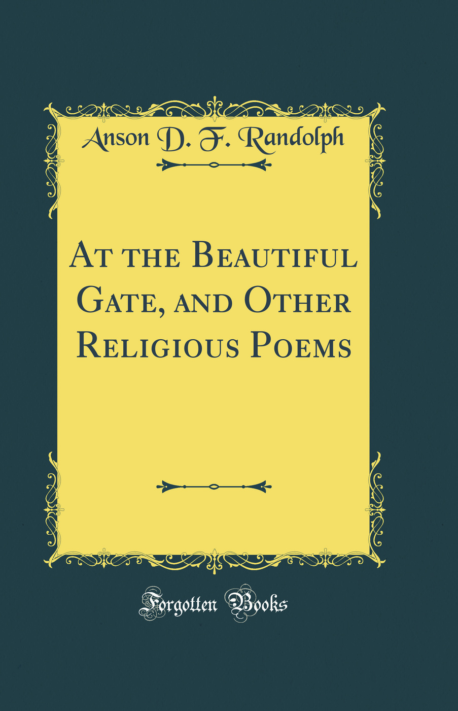 At the Beautiful Gate, and Other Religious Poems (Classic Reprint)