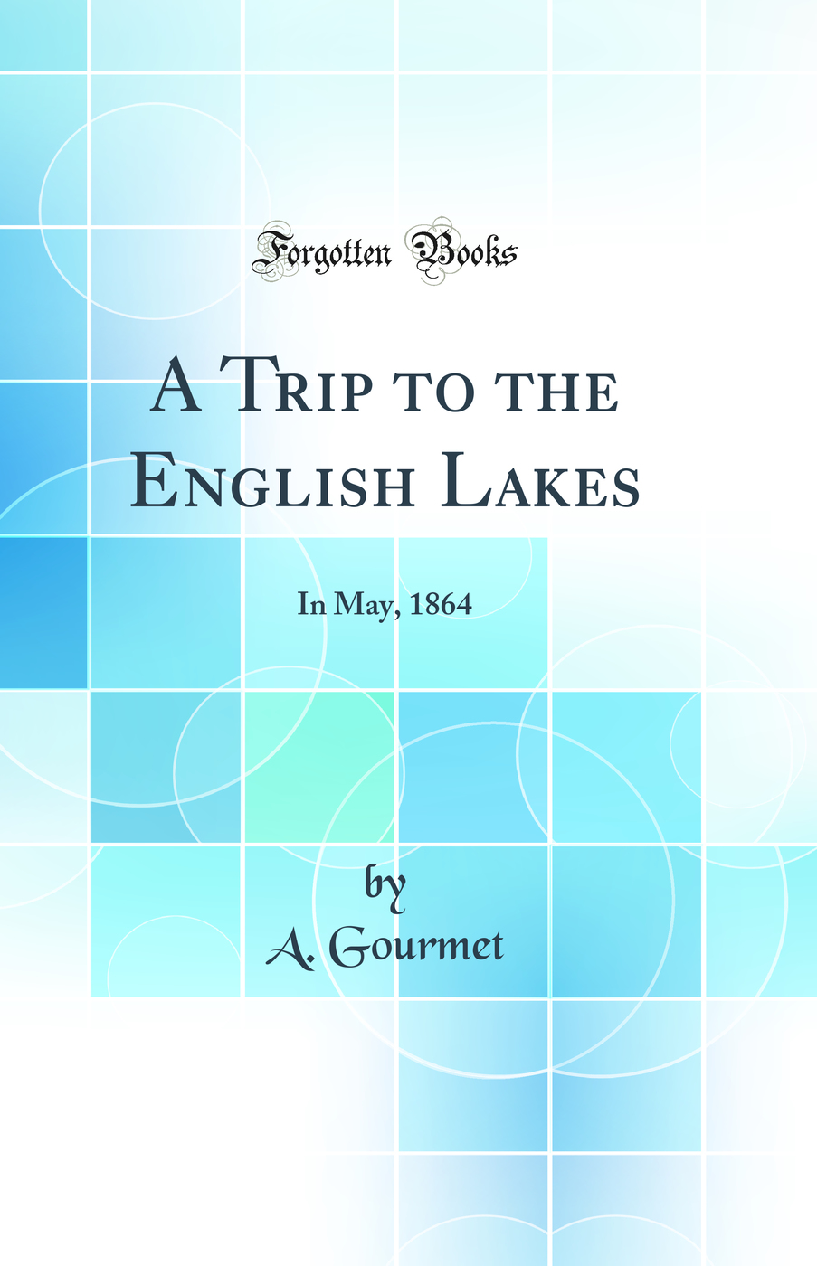 A Trip to the English Lakes: In May, 1864 (Classic Reprint)