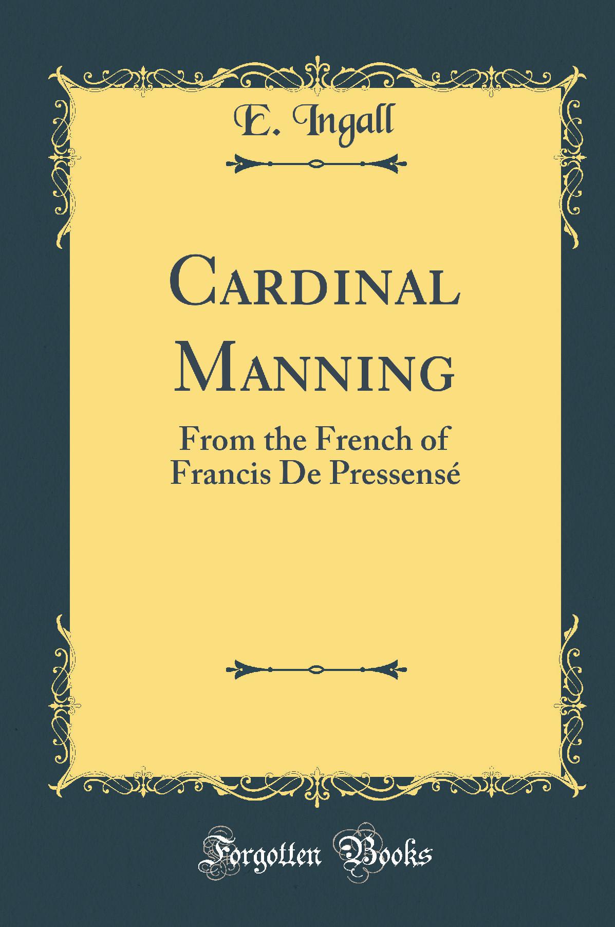 Cardinal Manning: From the French of Francis De Pressensé (Classic Reprint)