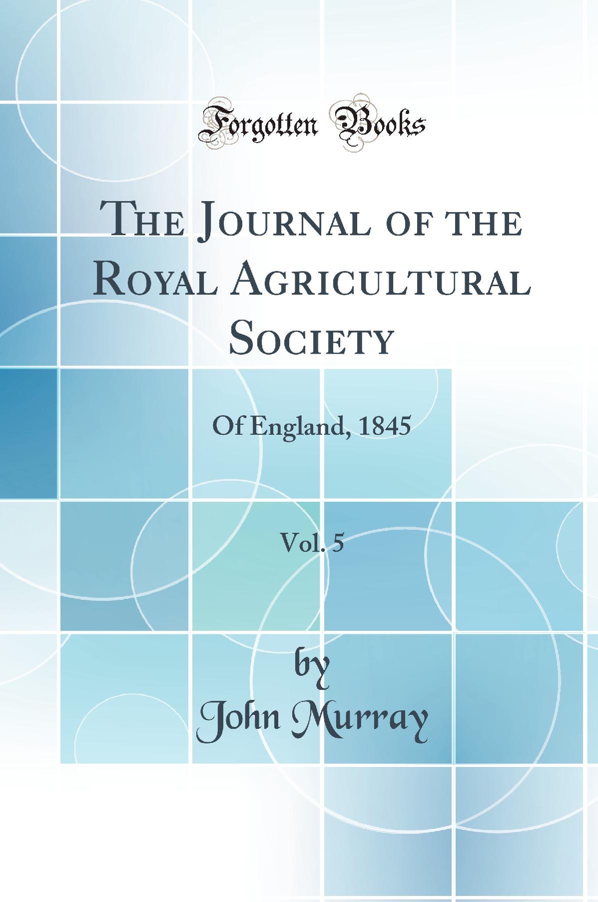 The Journal of the Royal Agricultural Society, Vol. 5: Of England, 1845 (Classic Reprint)