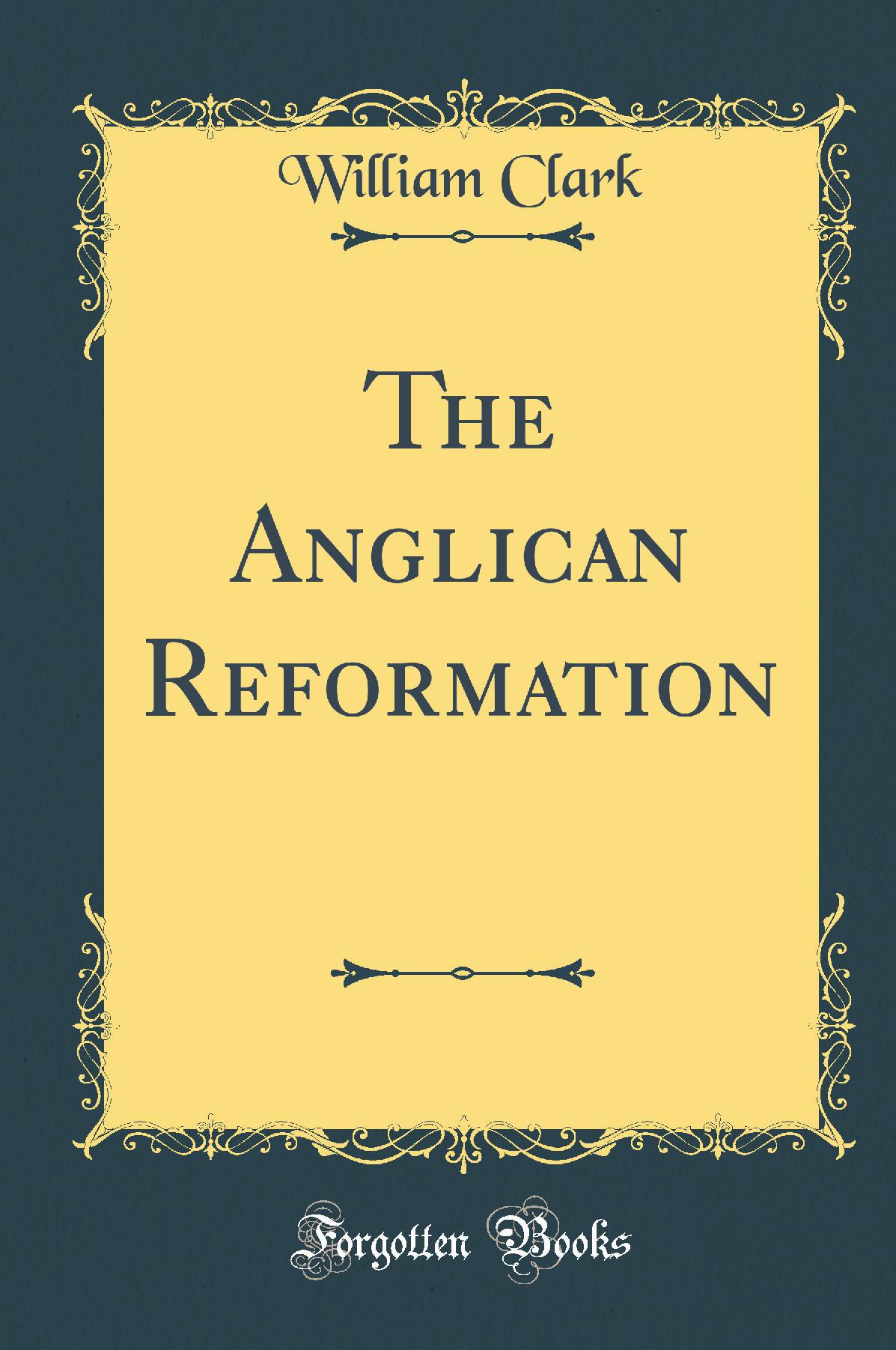 The Anglican Reformation (Classic Reprint)