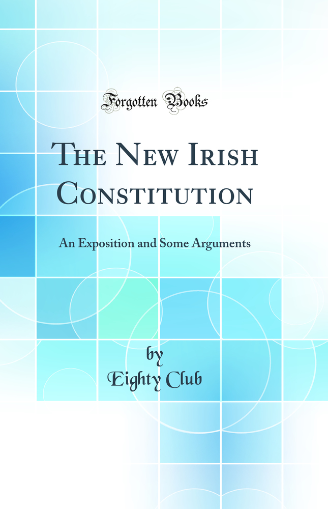 The New Irish Constitution: An Exposition and Some Arguments (Classic Reprint)