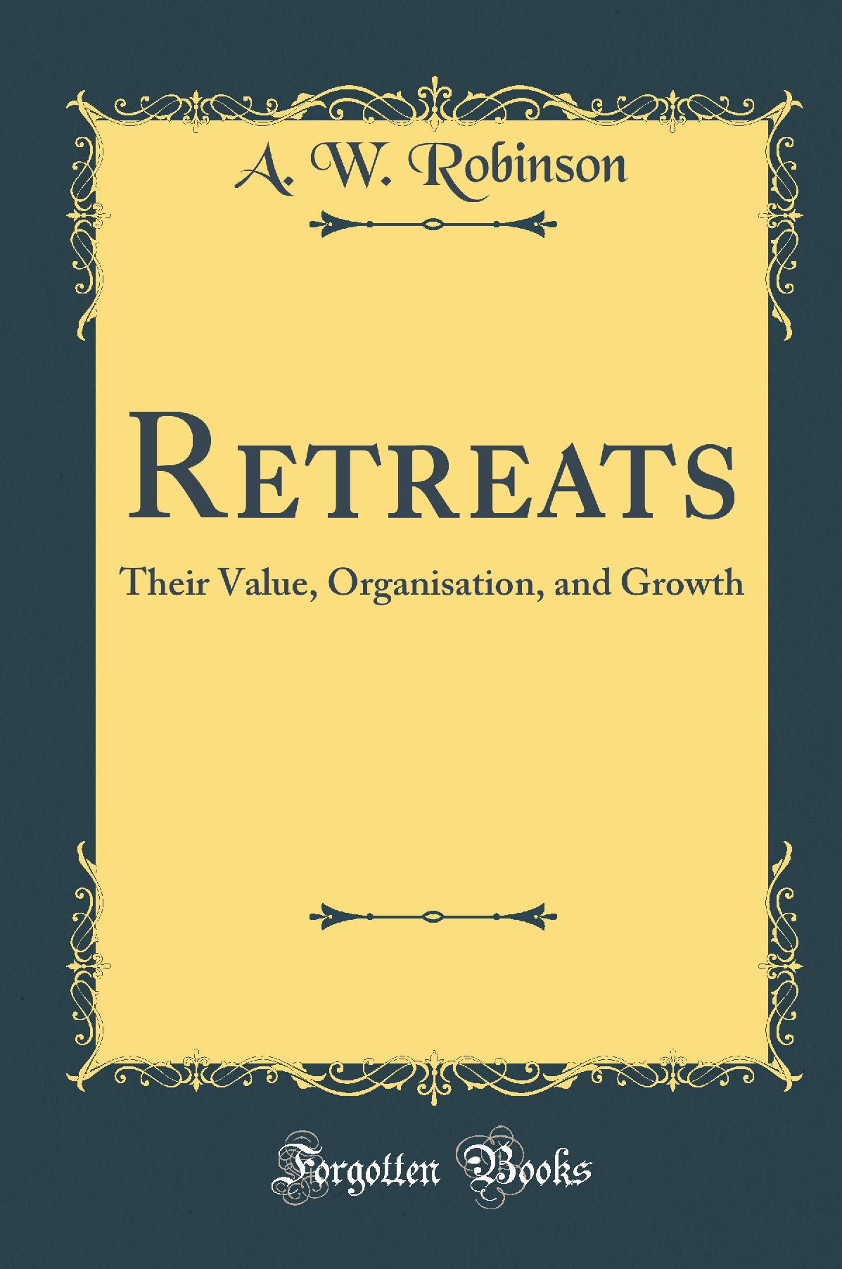 Retreats: Their Value, Organisation, and Growth (Classic Reprint)