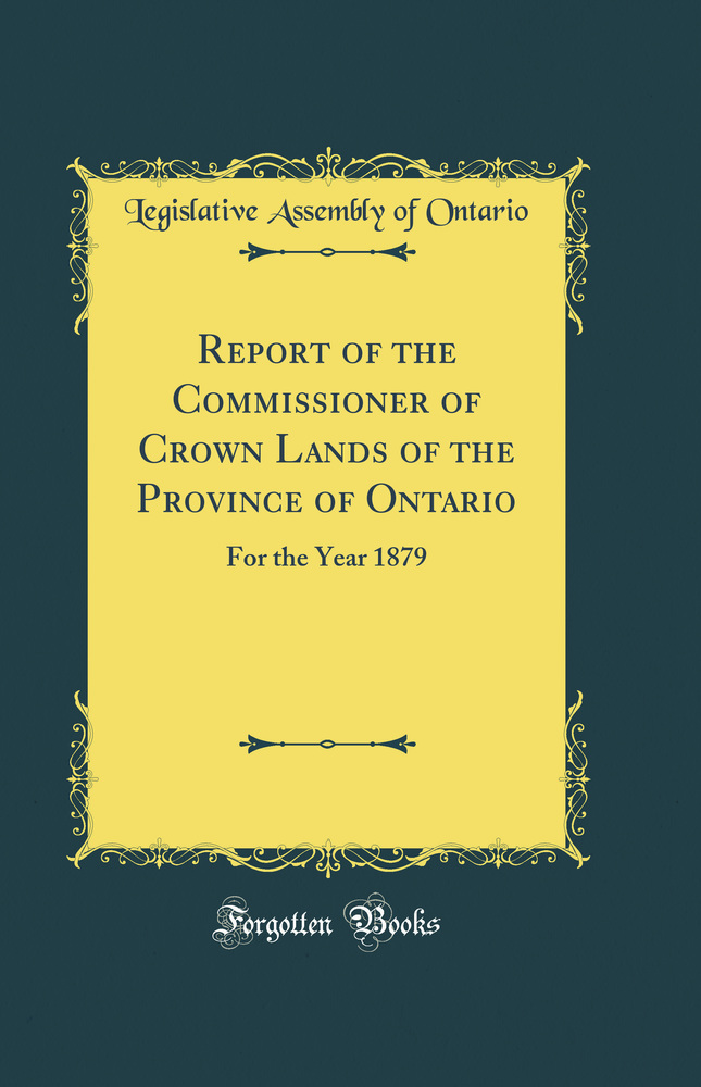 Report of the Commissioner of Crown Lands of the Province of Ontario: For the Year 1879 (Classic Reprint)