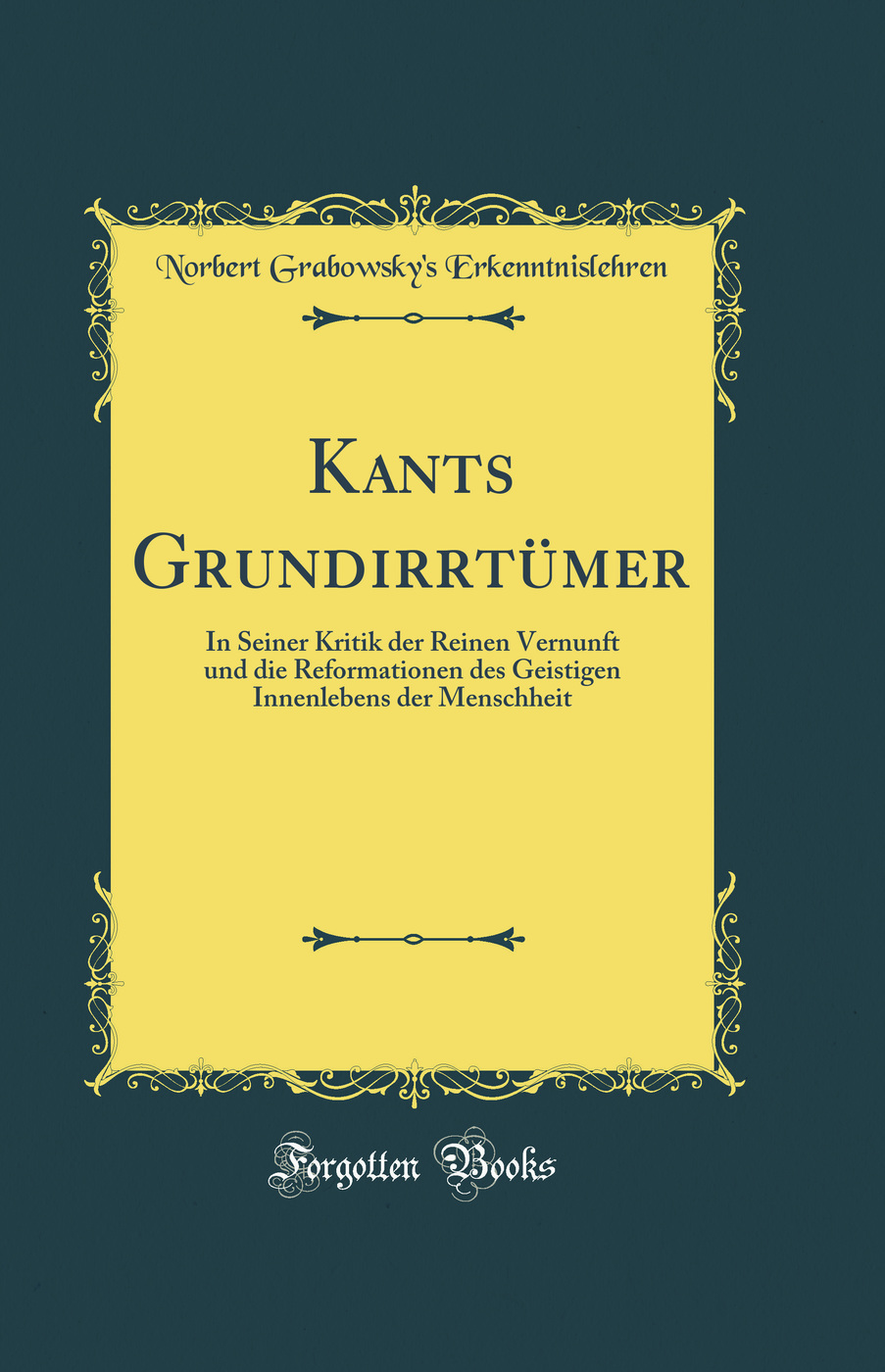 Kants Grundirrtümer: In Seiner Kritik der Reinen Vernunft und die Reformationen des Geistigen Innenlebens der Menschheit (Classic Reprint)