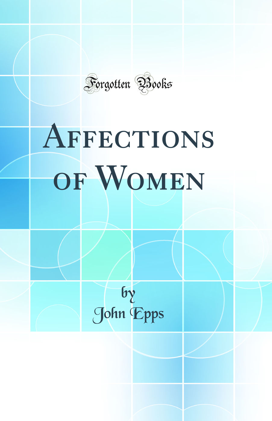 Affections of Women (Classic Reprint)