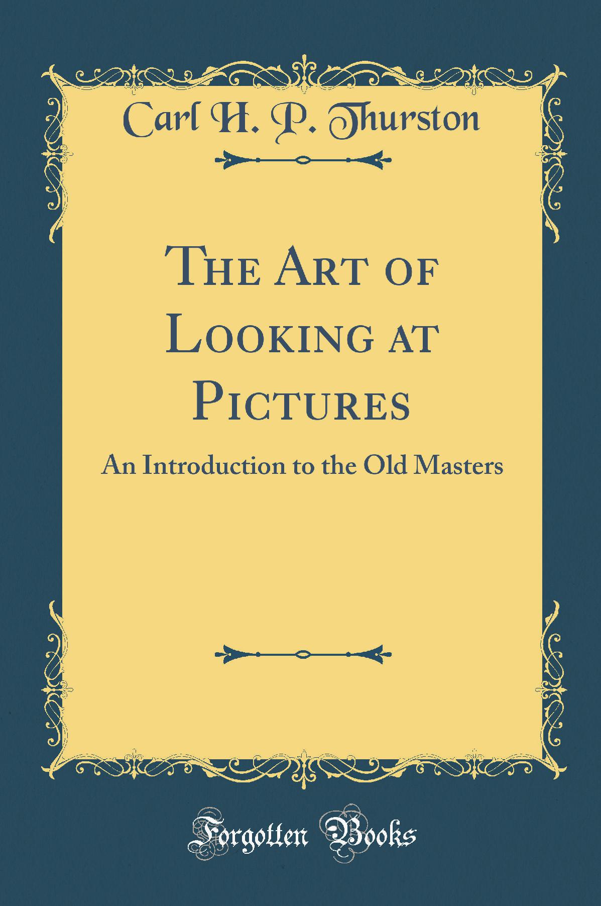 The Art of Looking at Pictures: An Introduction to the Old Masters (Classic Reprint)